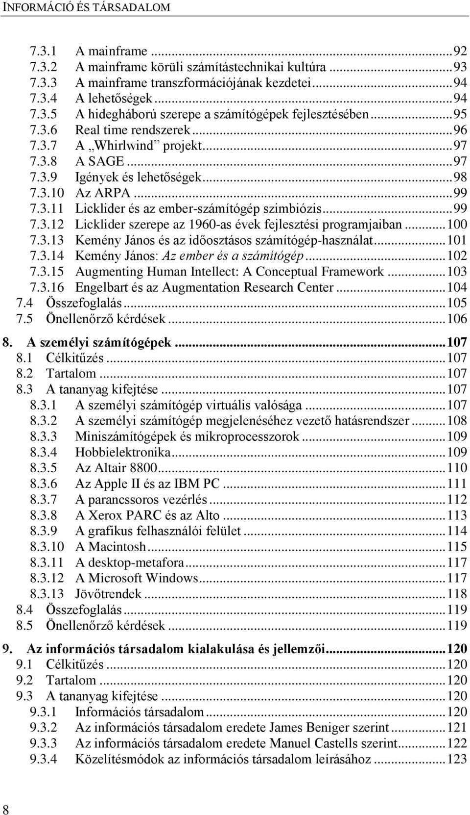 .. 99 7.3.12 Licklider szerepe az 1960-as évek fejlesztési programjaiban... 100 7.3.13 Kemény János és az időosztásos számítógép-használat... 101 7.3.14 Kemény János: Az ember és a számítógép... 102 7.
