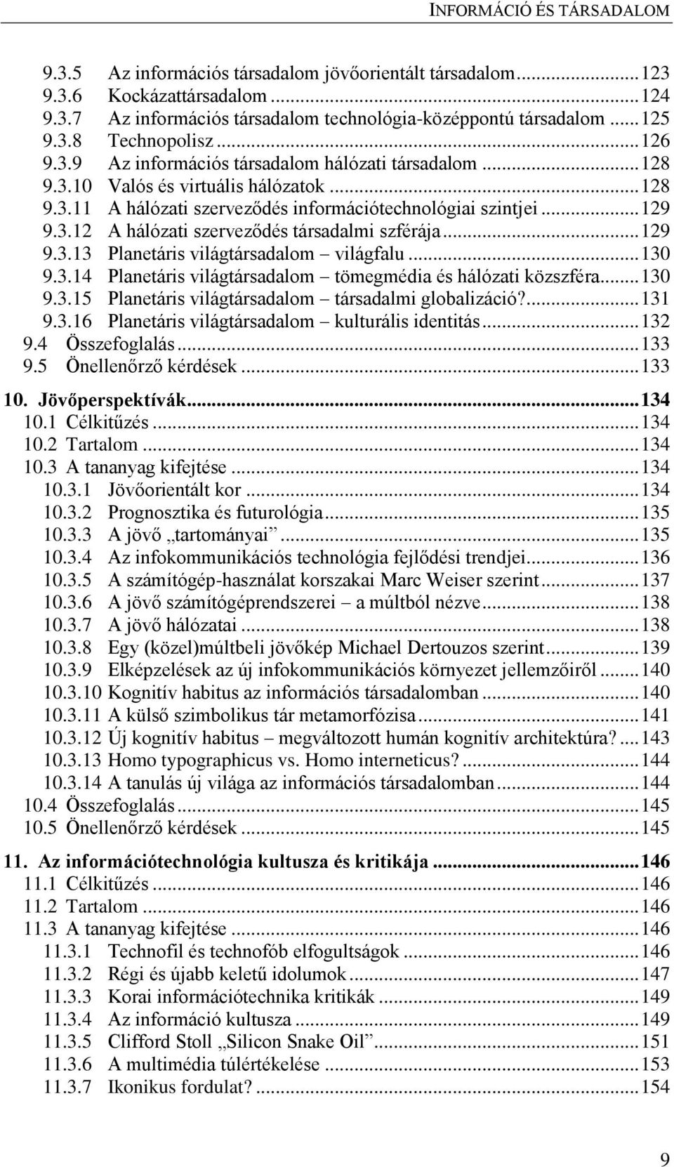.. 130 9.3.14 Planetáris világtársadalom tömegmédia és hálózati közszféra... 130 9.3.15 Planetáris világtársadalom társadalmi globalizáció?... 131 9.3.16 Planetáris világtársadalom kulturális identitás.