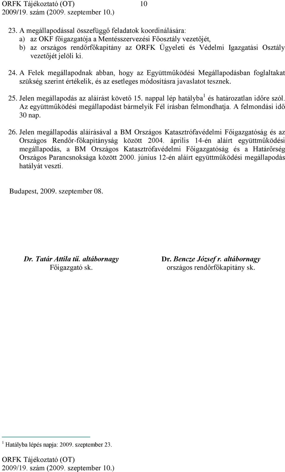 vezetőjét jelöli ki. 24. A Felek megállapodnak abban, hogy az Együttműködési Megállapodásban foglaltakat szükség szerint értékelik, és az esetleges módosításra javaslatot tesznek. 25.