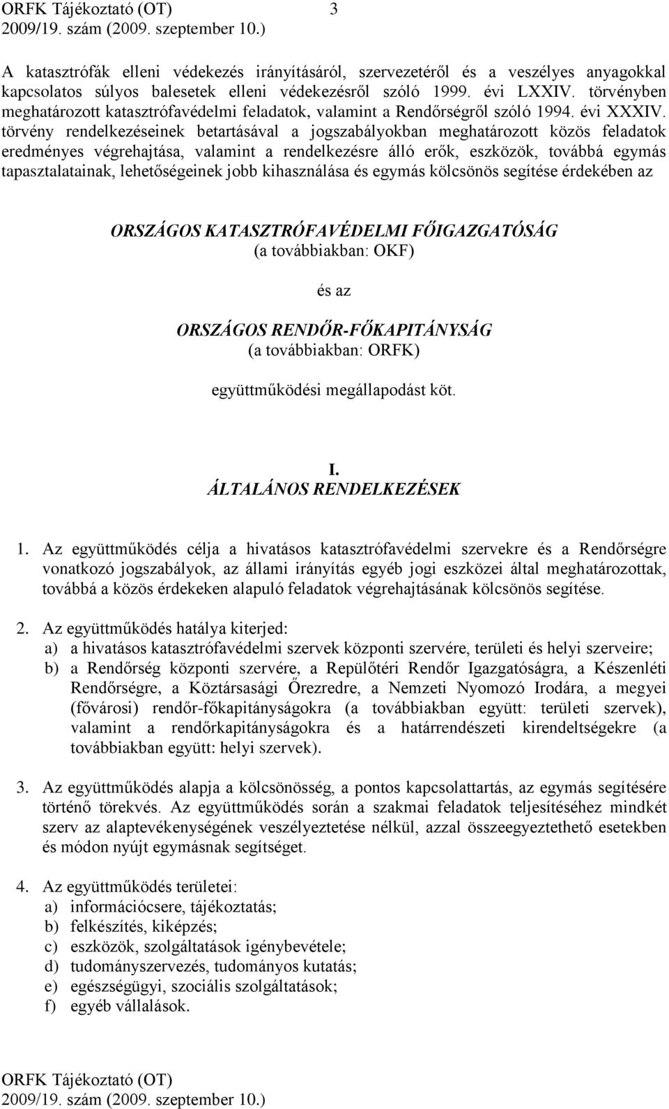 törvény rendelkezéseinek betartásával a jogszabályokban meghatározott közös feladatok eredményes végrehajtása, valamint a rendelkezésre álló erők, eszközök, továbbá egymás tapasztalatainak,