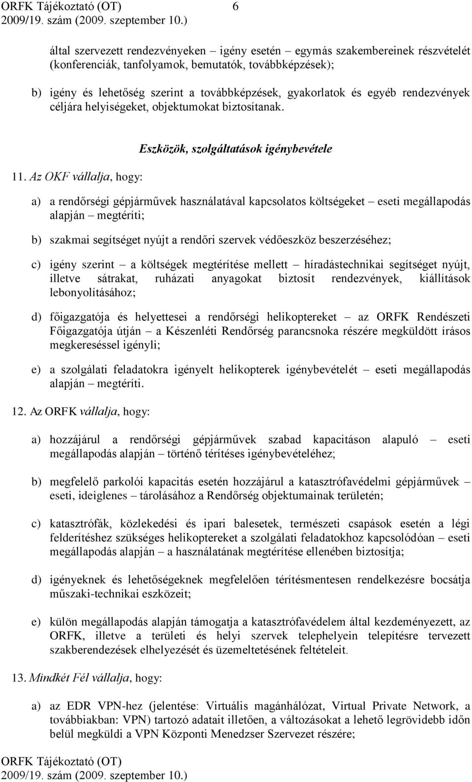 Az OKF vállalja, hogy: Eszközök, szolgáltatások igénybevétele a) a rendőrségi gépjárművek használatával kapcsolatos költségeket eseti megállapodás alapján megtéríti; b) szakmai segítséget nyújt a