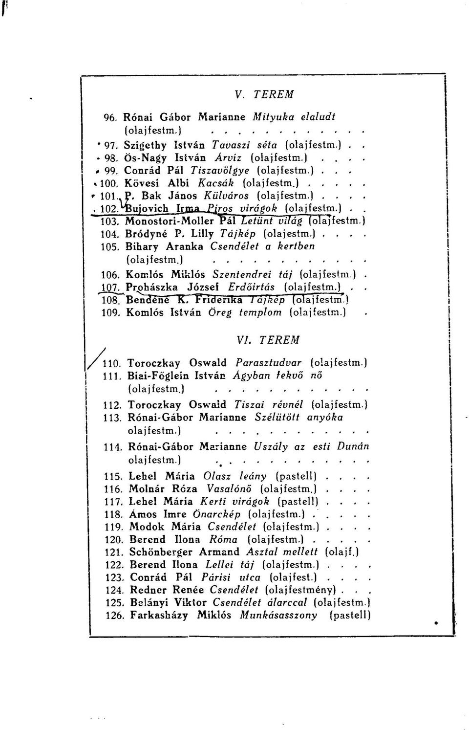 Komlós Miklós Szentendrei táj (olajfestm ). J_07. ProhászkaJózsef Erdőirtás.. 108. BenUené K7 Friderika lájkép (olajfestm'.) 109. Komlós István Öreg templom VI. y/ílo.