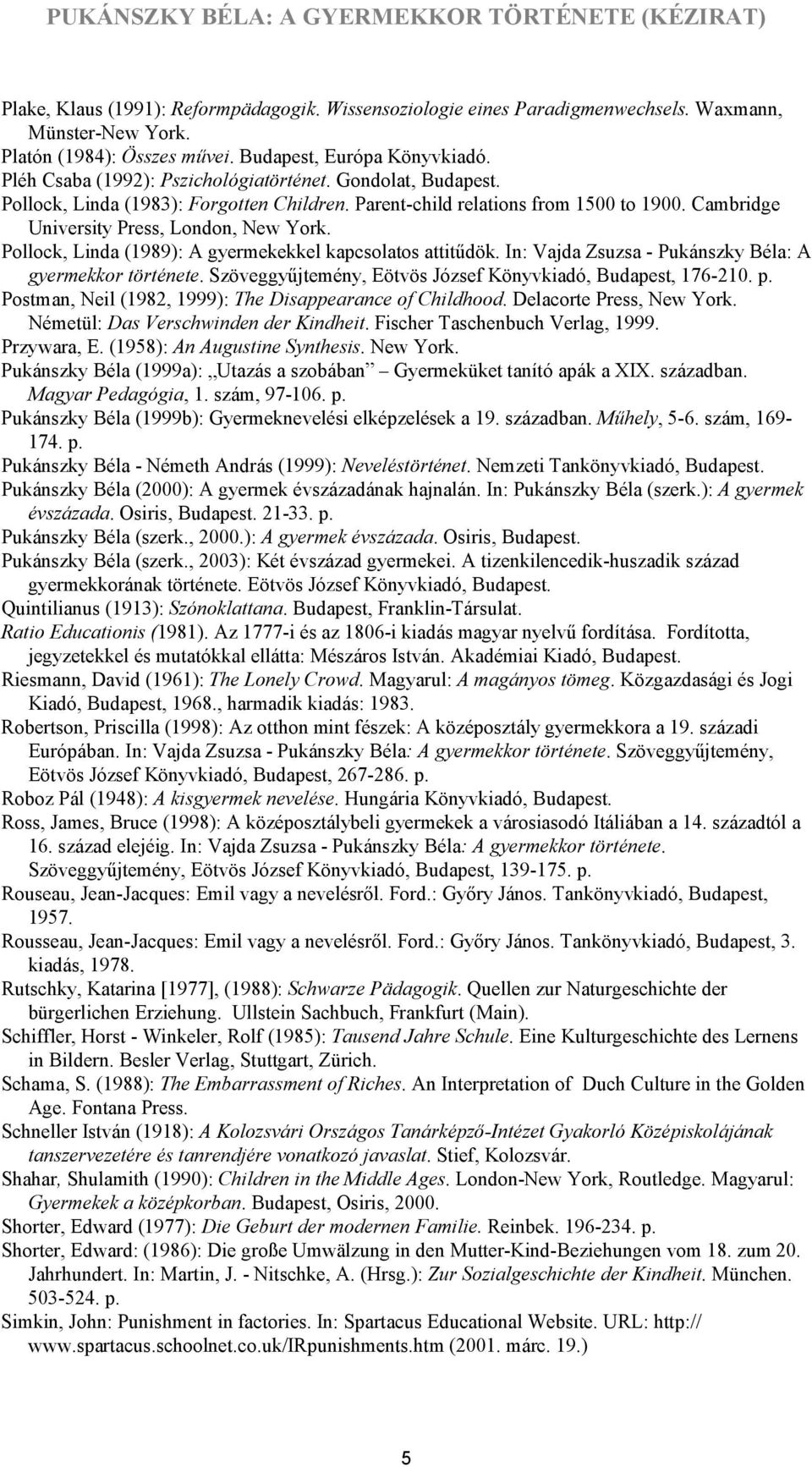 Pollock, Linda (1989): A gyermekekkel kapcsolatos attitűdök. In: Vajda Zsuzsa - Pukánszky Béla: A gyermekkor története. Szöveggyűjtemény, Eötvös József Könyvkiadó, Budapest, 176-210. p.