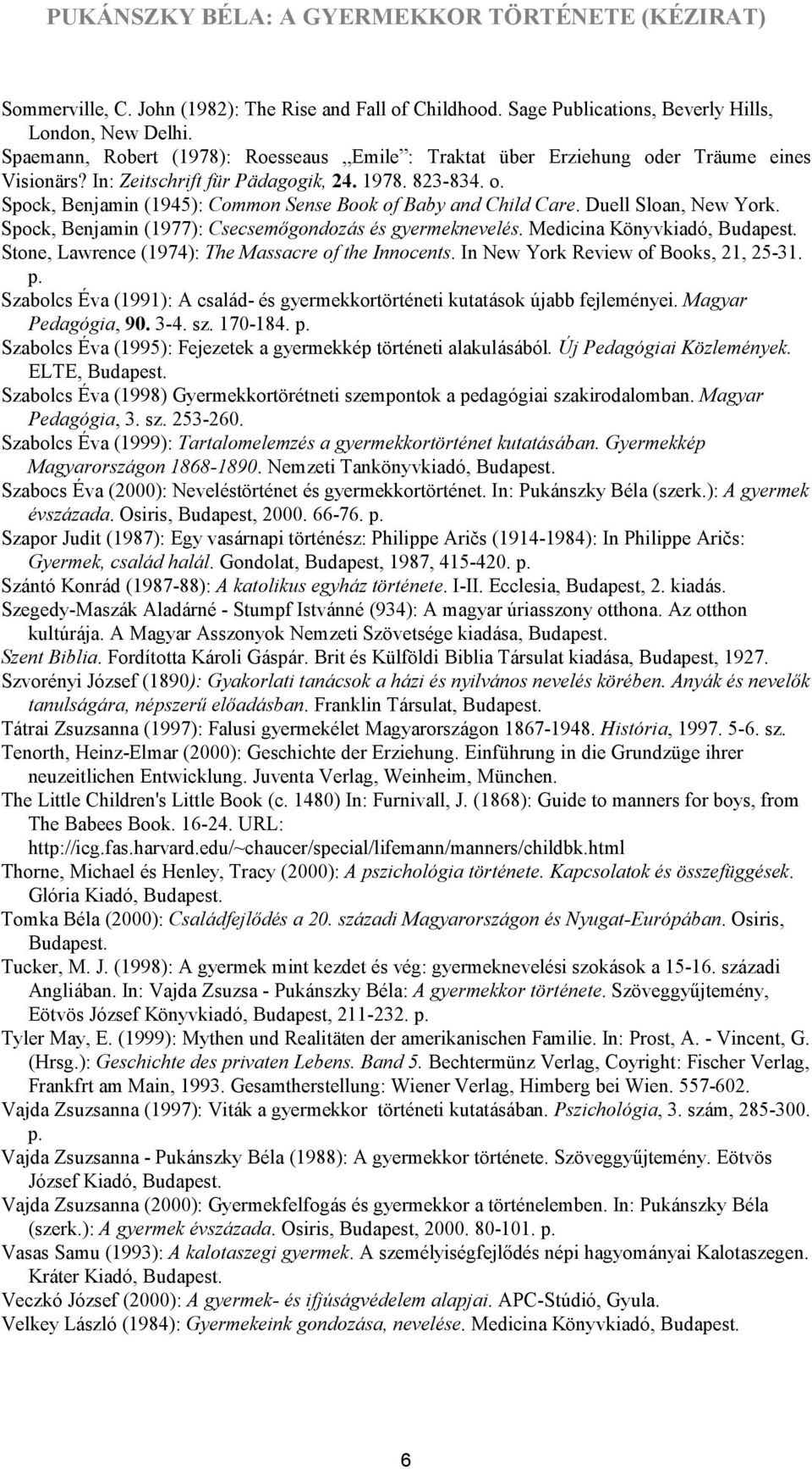 Duell Sloan, New York. Spock, Benjamin (1977): Csecsemőgondozás és gyermeknevelés. Medicina Könyvkiadó, Stone, Lawrence (1974): The Massacre of the Innocents. In New York Review of Books, 21, 25-31.