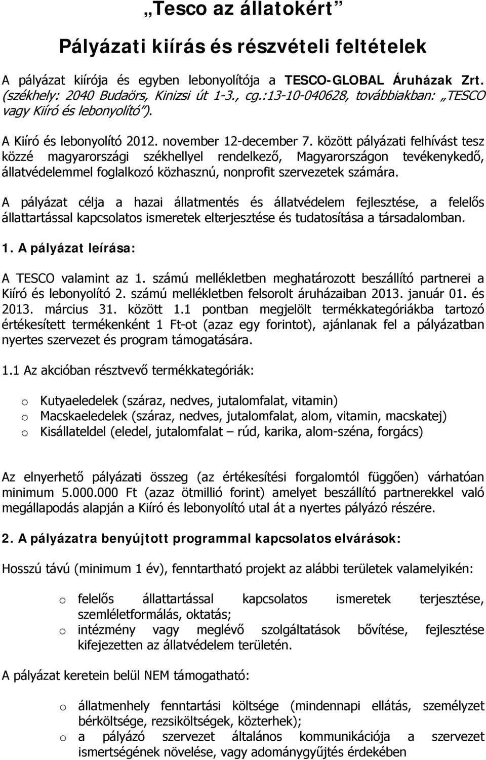 között pályázati felhívást tesz közzé magyarországi székhellyel rendelkező, Magyarországon tevékenykedő, állatvédelemmel foglalkozó közhasznú, nonprofit szervezetek számára.