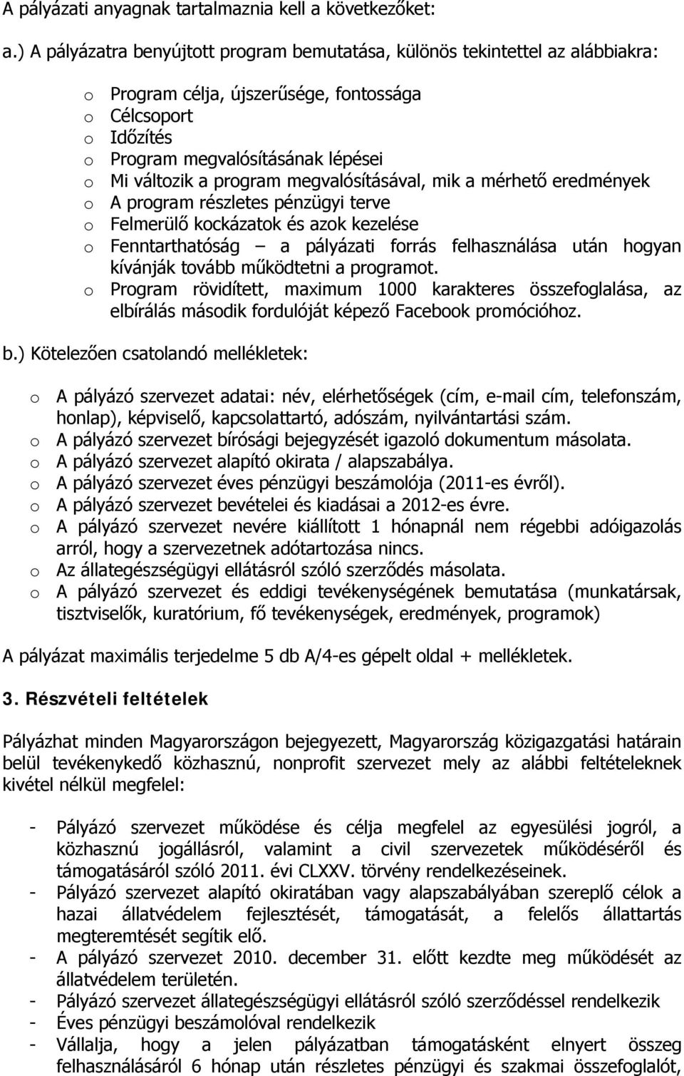 program megvalósításával, mik a mérhető eredmények o A program részletes pénzügyi terve o Felmerülő kockázatok és azok kezelése o Fenntarthatóság a pályázati forrás felhasználása után hogyan kívánják