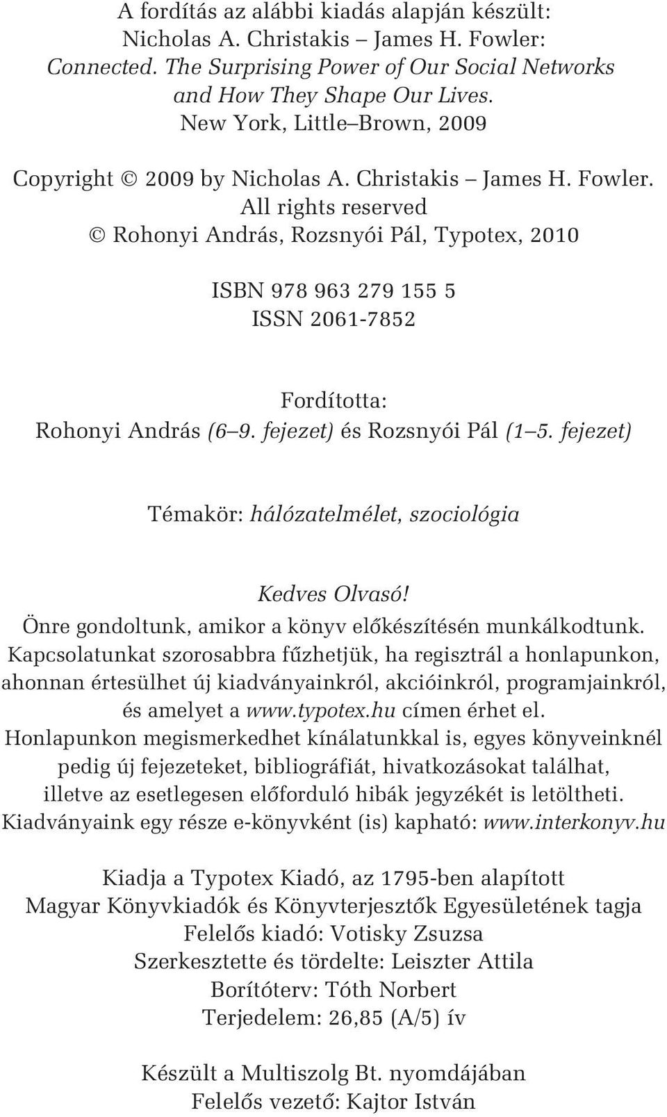 All rights reserved Rohonyi András, Rozsnyói Pál, Typotex, 2010 ISBN 978 963 279 155 5 ISSN 2061-7852 Fordította: Rohonyi András (6 9. fejezet) és Rozsnyói Pál (1 5.