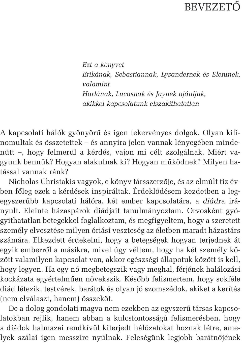 Hogyan mûködnek? Milyen hatással vannak ránk? Nicholas Christakis vagyok, e könyv társszerzõje, és az elmúlt tíz évben fõleg ezek a kérdések inspiráltak.