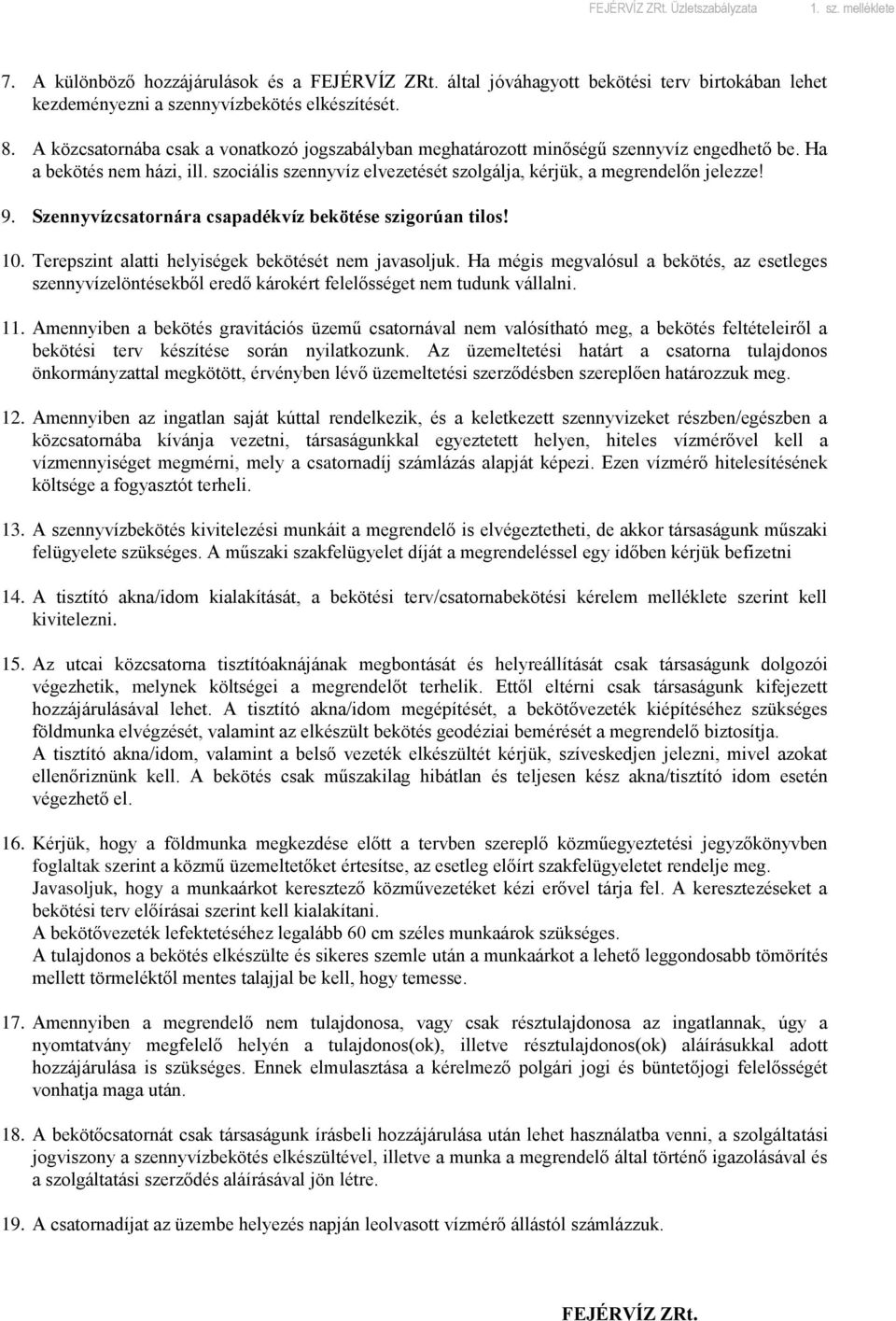 Szennyvízcsatornára csapadékvíz bekötése szigorúan tilos! 10. Terepszint alatti helyiségek bekötését nem javasoljuk.