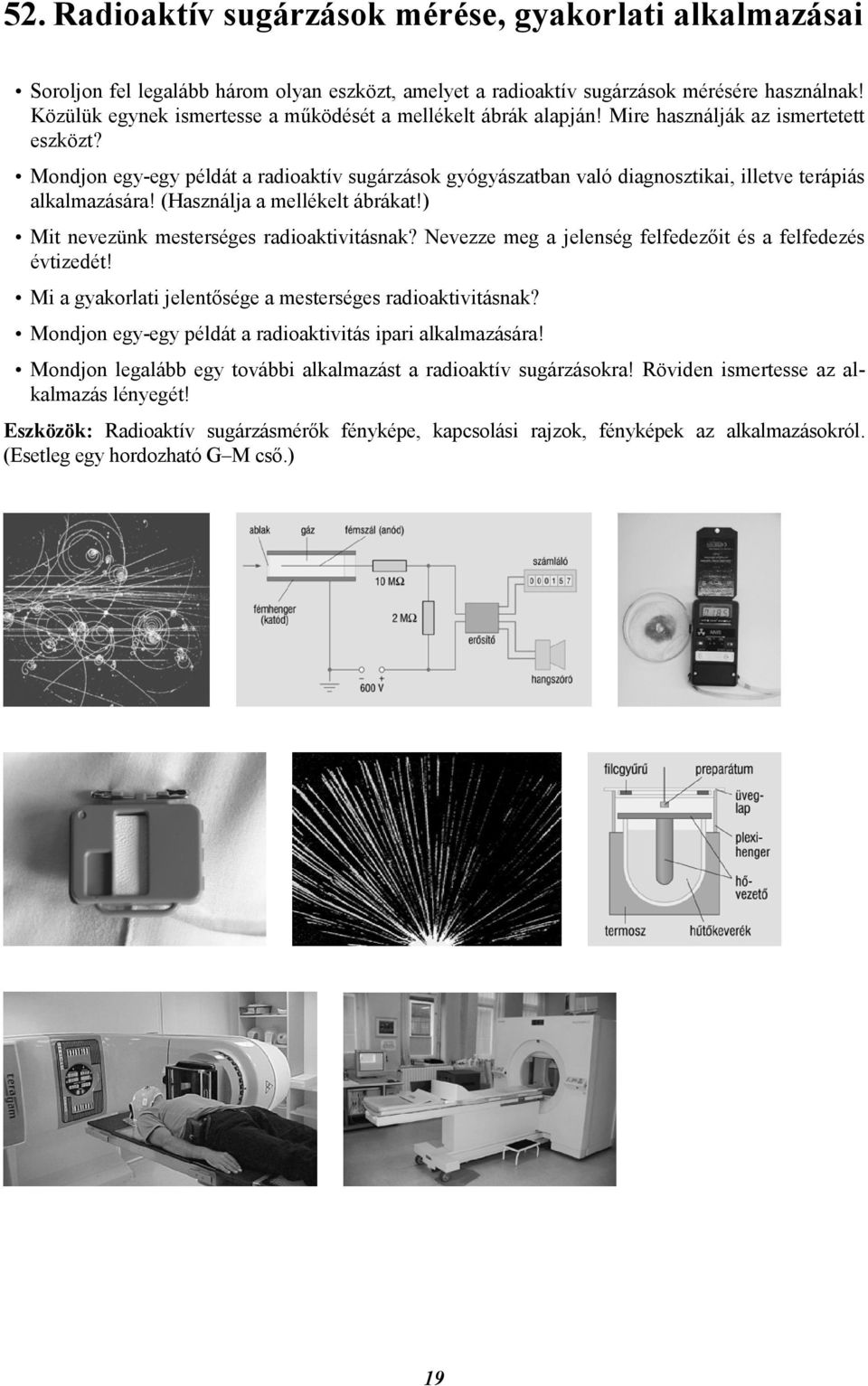 Mondjon egy-egy példát a radioaktív sugárzások gyógyászatban való diagnosztikai, illetve terápiás alkalmazására! (Használja a mellékelt ábrákat!) Mit nevezünk mesterséges radioaktivitásnak?