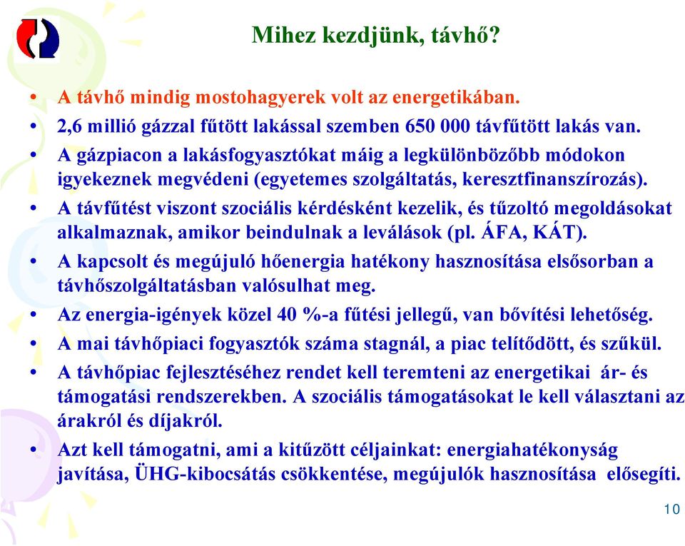 A távfűtést viszont szociális kérdésként kezelik, és tűzoltó megoldásokat alkalmaznak, amikor beindulnak a leválások (pl. ÁFA, KÁT).