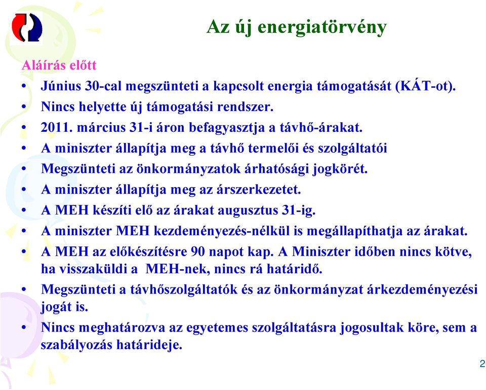 A miniszter állapítja meg az árszerkezetet. A MEH készíti elő az árakat augusztus 31-ig. A miniszter MEH kezdeményezés-nélkül is megállapíthatja az árakat.