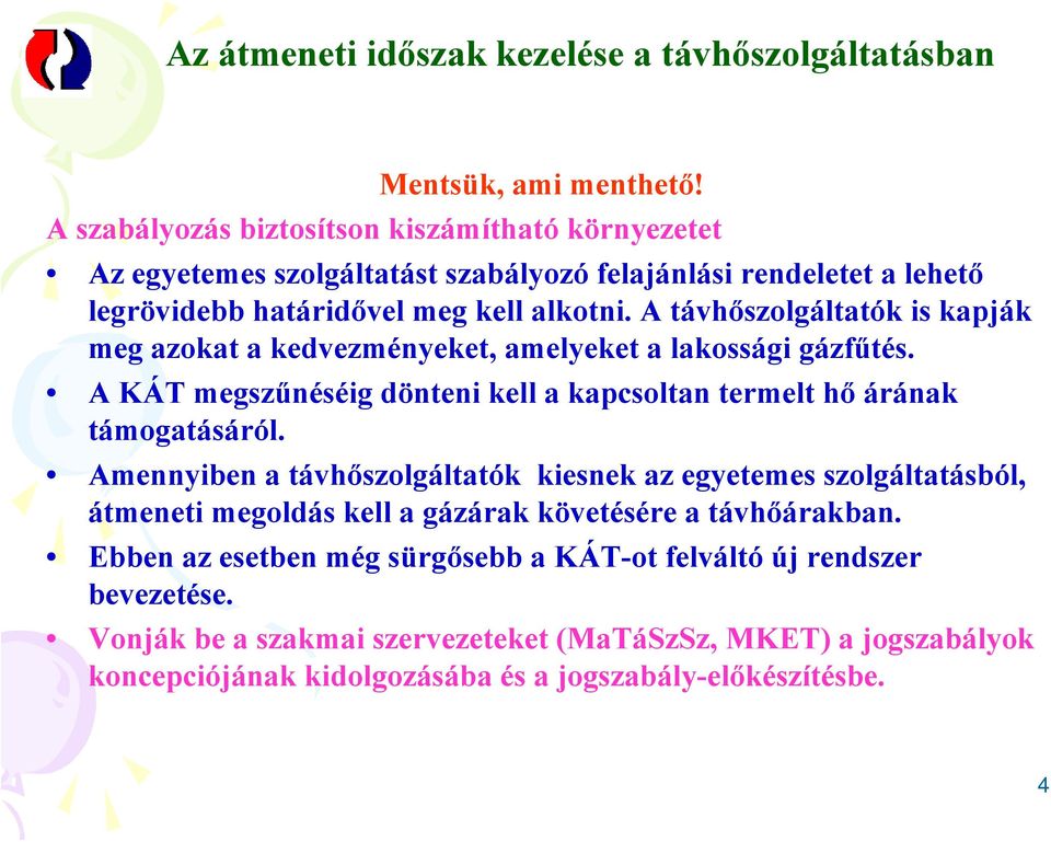 A távhőszolgáltatók is kapják meg azokat a kedvezményeket, amelyeket a lakossági gázfűtés. A KÁT megszűnéséig dönteni kell a kapcsoltan termelt hő árának támogatásáról.