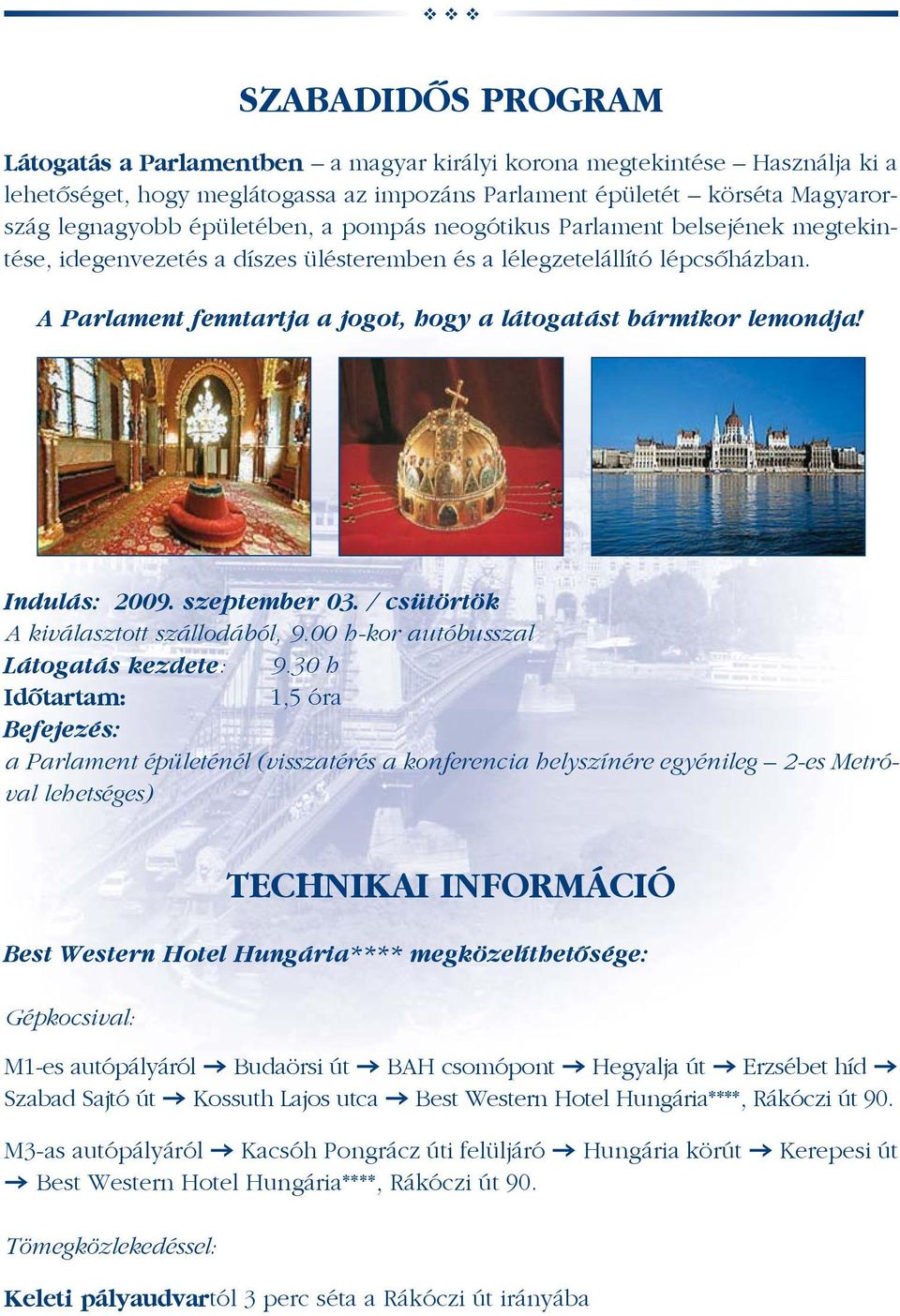 A Parlament fenntartja a jogot, hogy a látogatást bármikor lemondja! Indulás: 2009. szeptember 03. / csütörtök A kiválasztott szállodából, 9.00 h-kor autóbusszal Látogatás kezdete: 9.