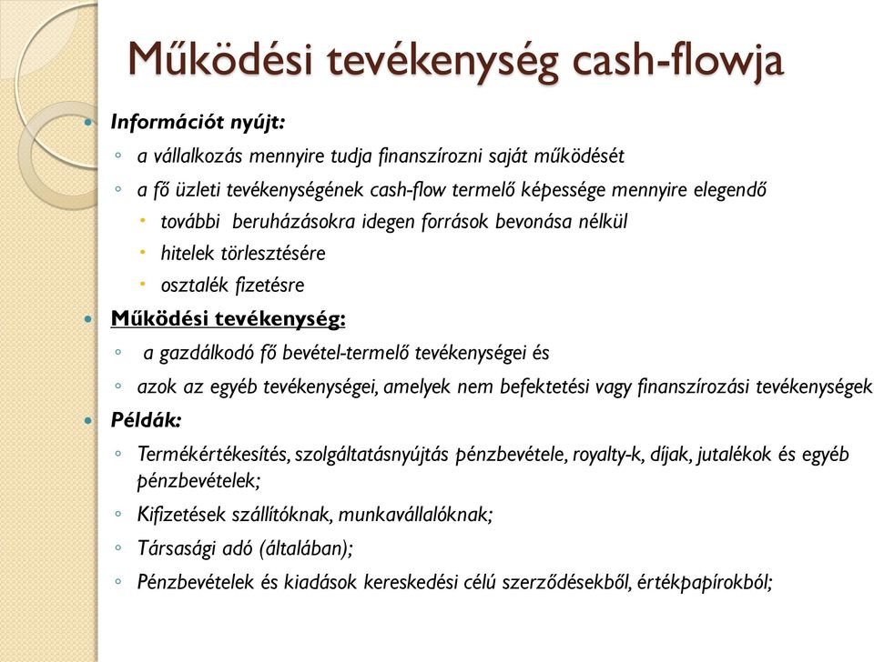 tevékenységei és azok az egyéb tevékenységei, amelyek nem befektetési vagy finanszírozási tevékenységek Példák: Termékértékesítés, szolgáltatásnyújtás pénzbevétele,