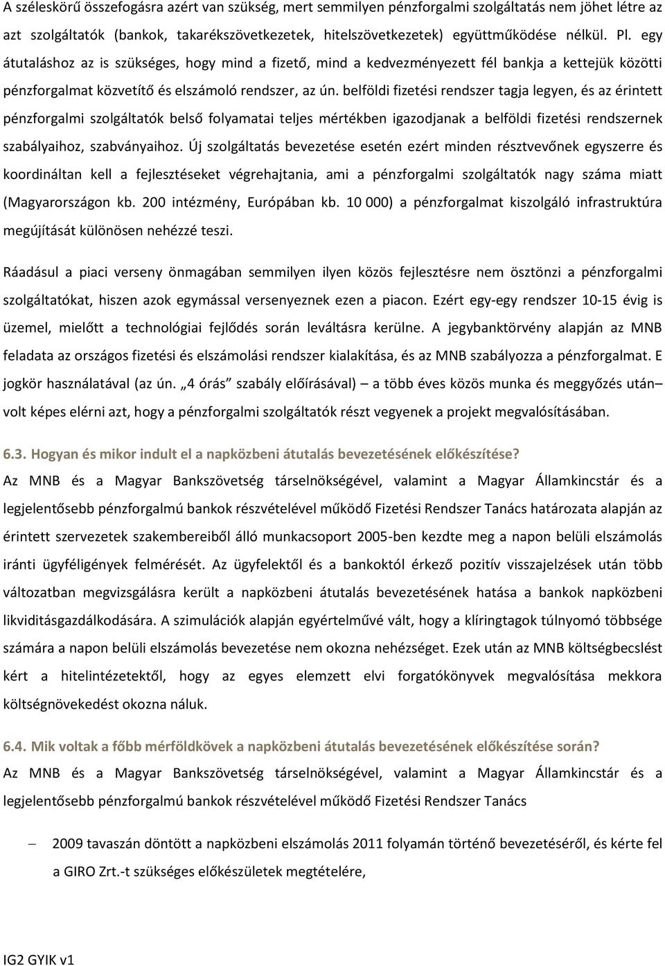 belföldi fizetési rendszer tagja legyen, és az érintett pénzforgalmi szolgáltatók belső folyamatai teljes mértékben igazodjanak a belföldi fizetési rendszernek szabályaihoz, szabványaihoz.