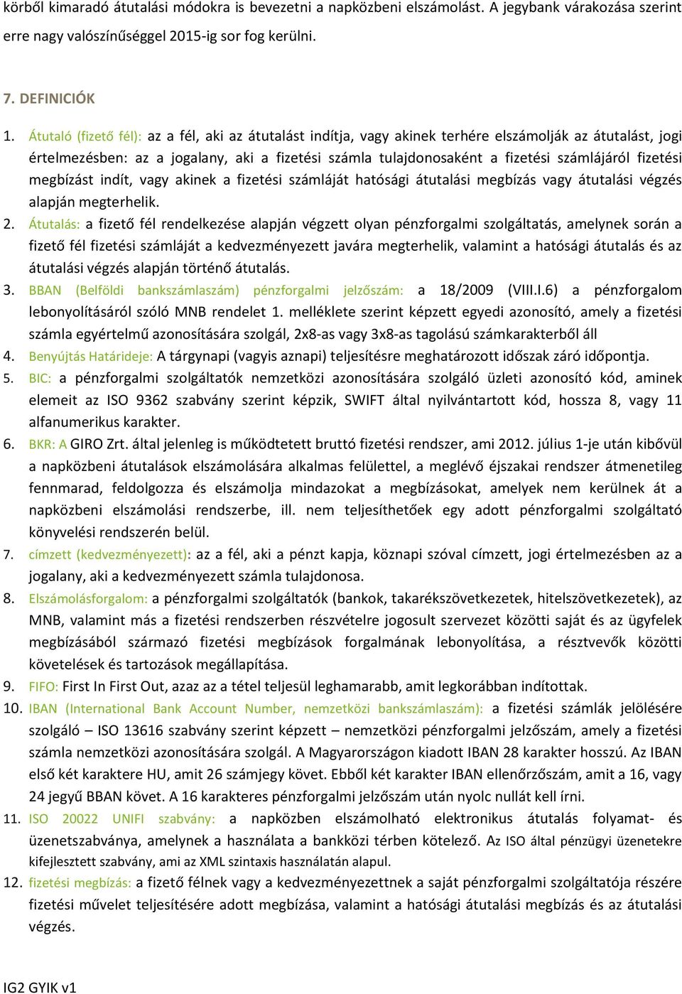 fizetési megbízást indít, vagy akinek a fizetési számláját hatósági átutalási megbízás vagy átutalási végzés alapján megterhelik. 2.