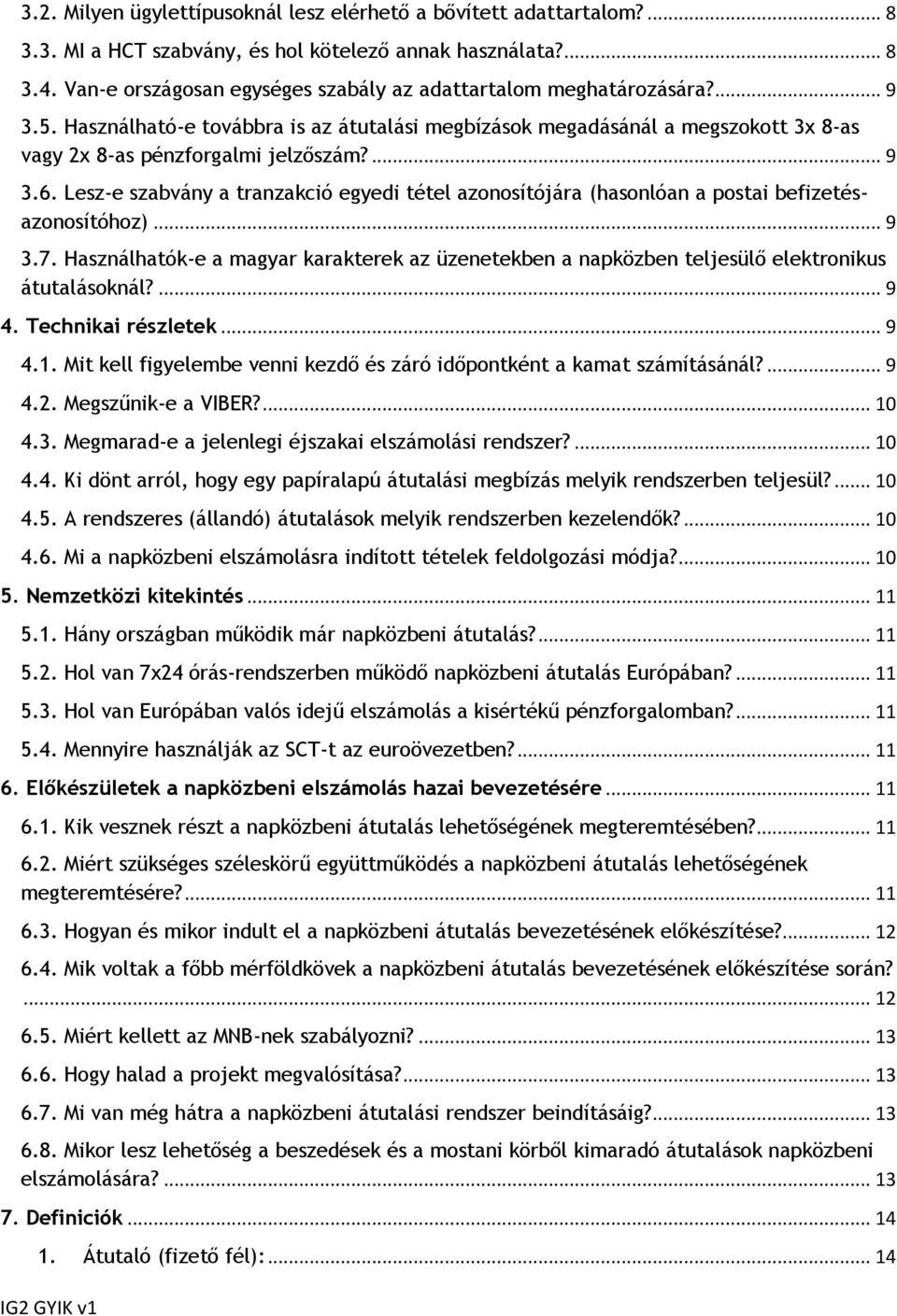 ... 9 3.6. Lesz-e szabvány a tranzakció egyedi tétel azonosítójára (hasonlóan a postai befizetésazonosítóhoz)... 9 3.7.