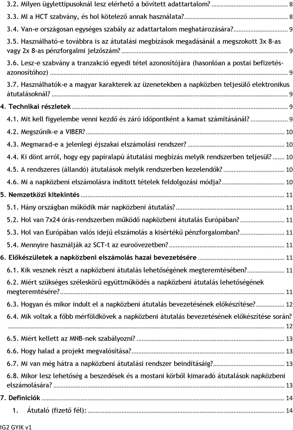 ... 9 3.6. Lesz-e szabvány a tranzakció egyedi tétel azonosítójára (hasonlóan a postai befizetésazonosítóhoz)... 9 3.7.