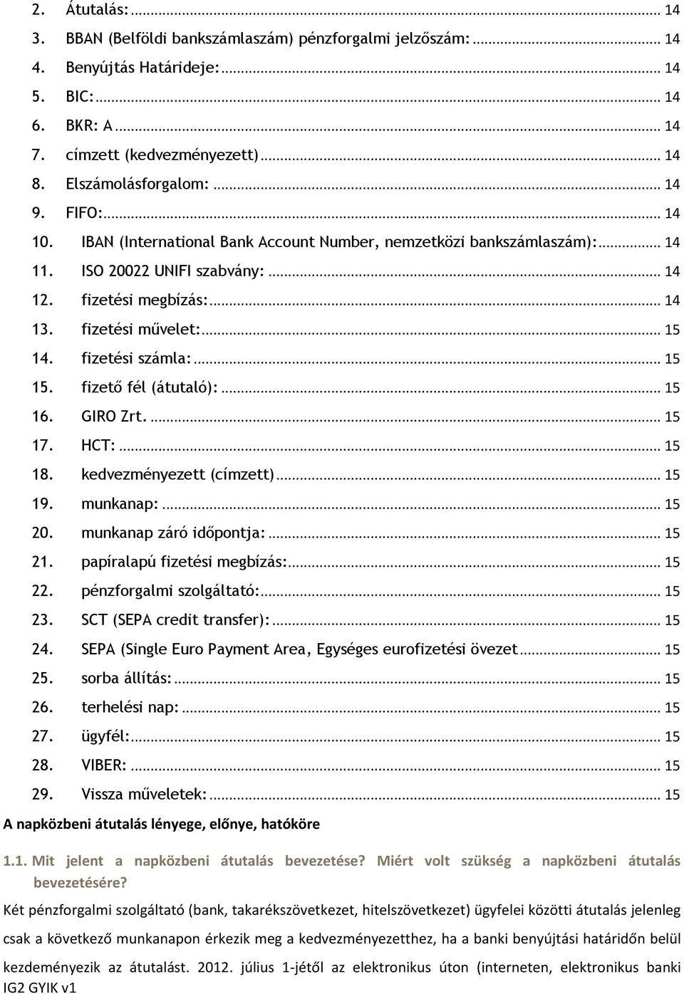fizetési művelet:... 15 14. fizetési számla:... 15 15. fizető fél (átutaló):... 15 16. GIRO Zrt.... 15 17. HCT:... 15 18. kedvezményezett (címzett)... 15 19. munkanap:... 15 20.