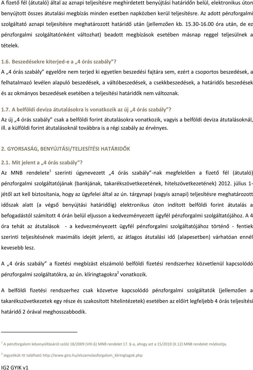 00 óra után, de ez pénzforgalmi szolgáltatónként változhat) beadott megbízások esetében másnap reggel teljesülnek a tételek. 1.6. Beszedésekre kiterjed-e a 4 órás szabály?