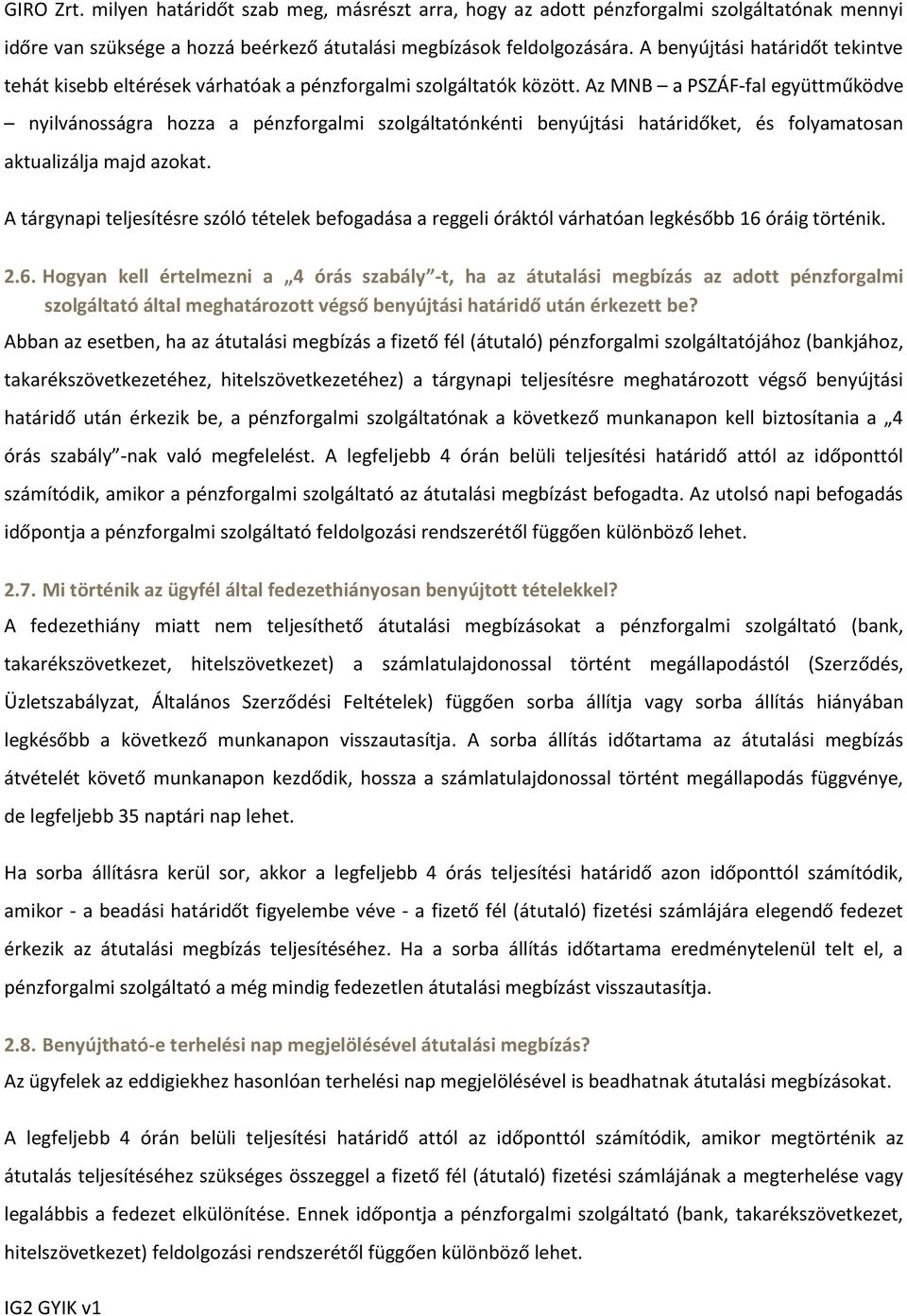 Az MNB a PSZÁF-fal együttműködve nyilvánosságra hozza a pénzforgalmi szolgáltatónkénti benyújtási határidőket, és folyamatosan aktualizálja majd azokat.