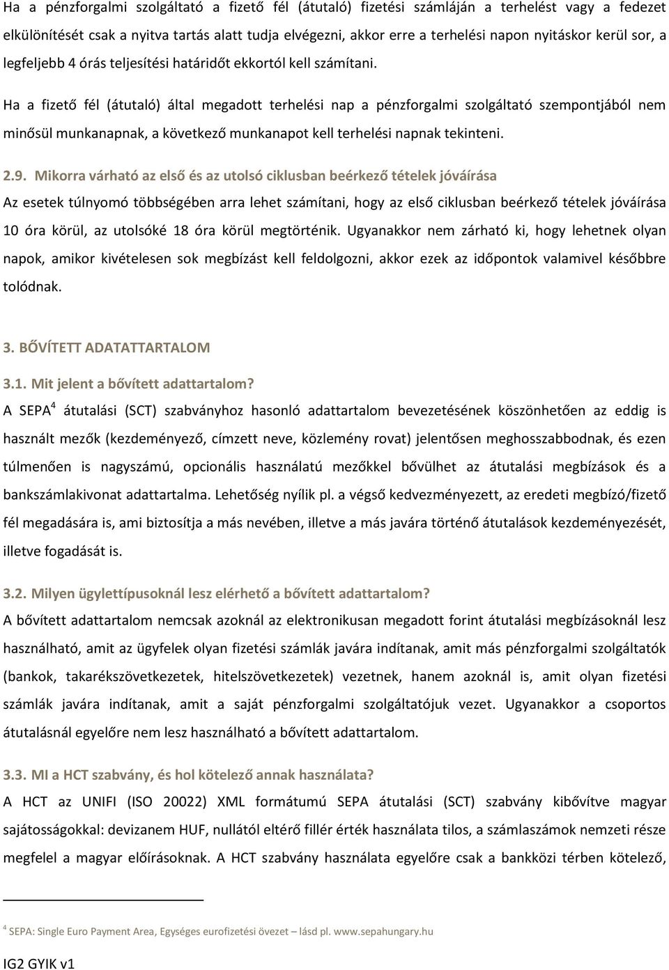 Ha a fizető fél (átutaló) által megadott terhelési nap a pénzforgalmi szolgáltató szempontjából nem minősül munkanapnak, a következő munkanapot kell terhelési napnak tekinteni. 2.9.