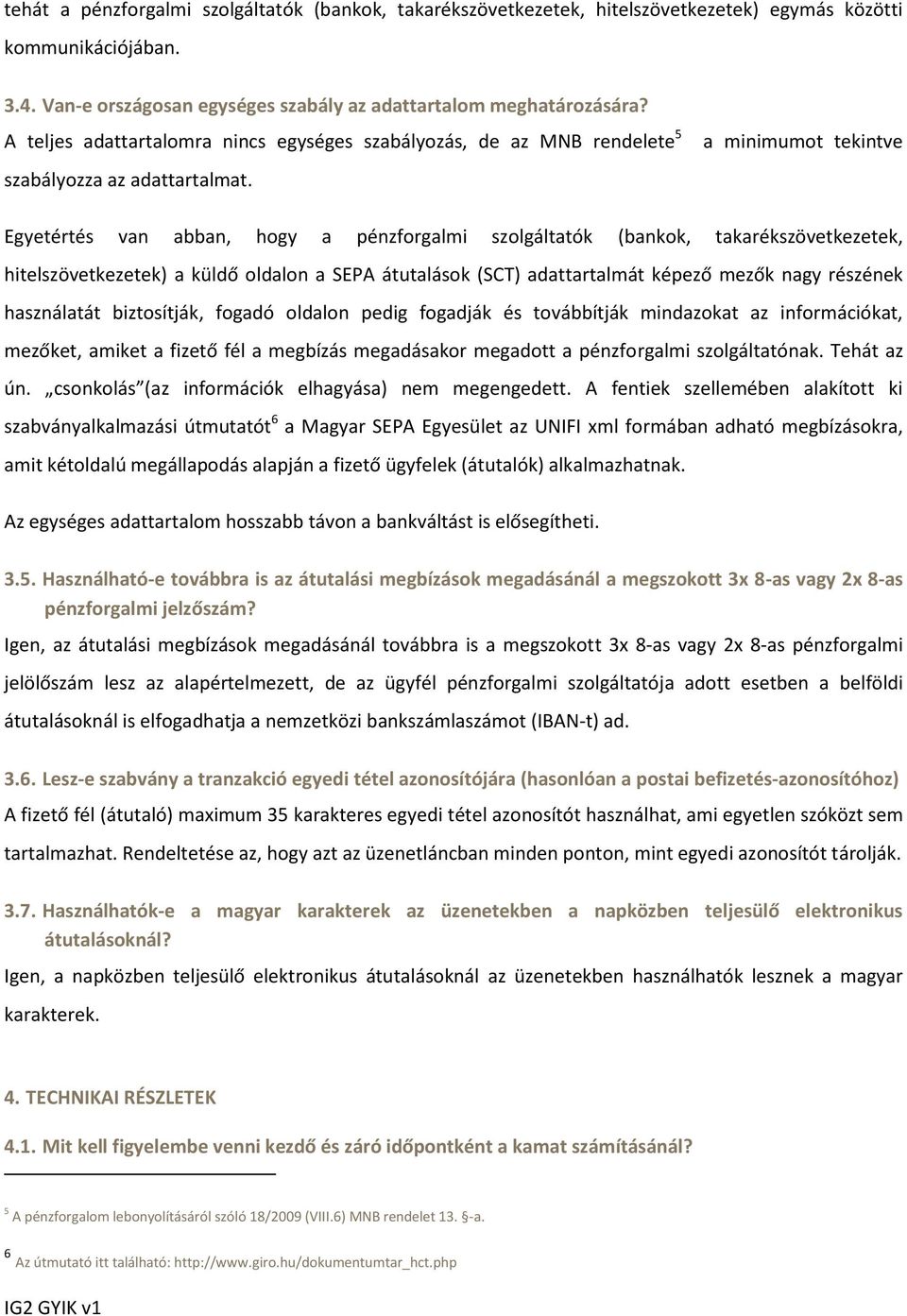 a minimumot tekintve Egyetértés van abban, hogy a pénzforgalmi szolgáltatók (bankok, takarékszövetkezetek, hitelszövetkezetek) a küldő oldalon a SEPA átutalások (SCT) adattartalmát képező mezők nagy