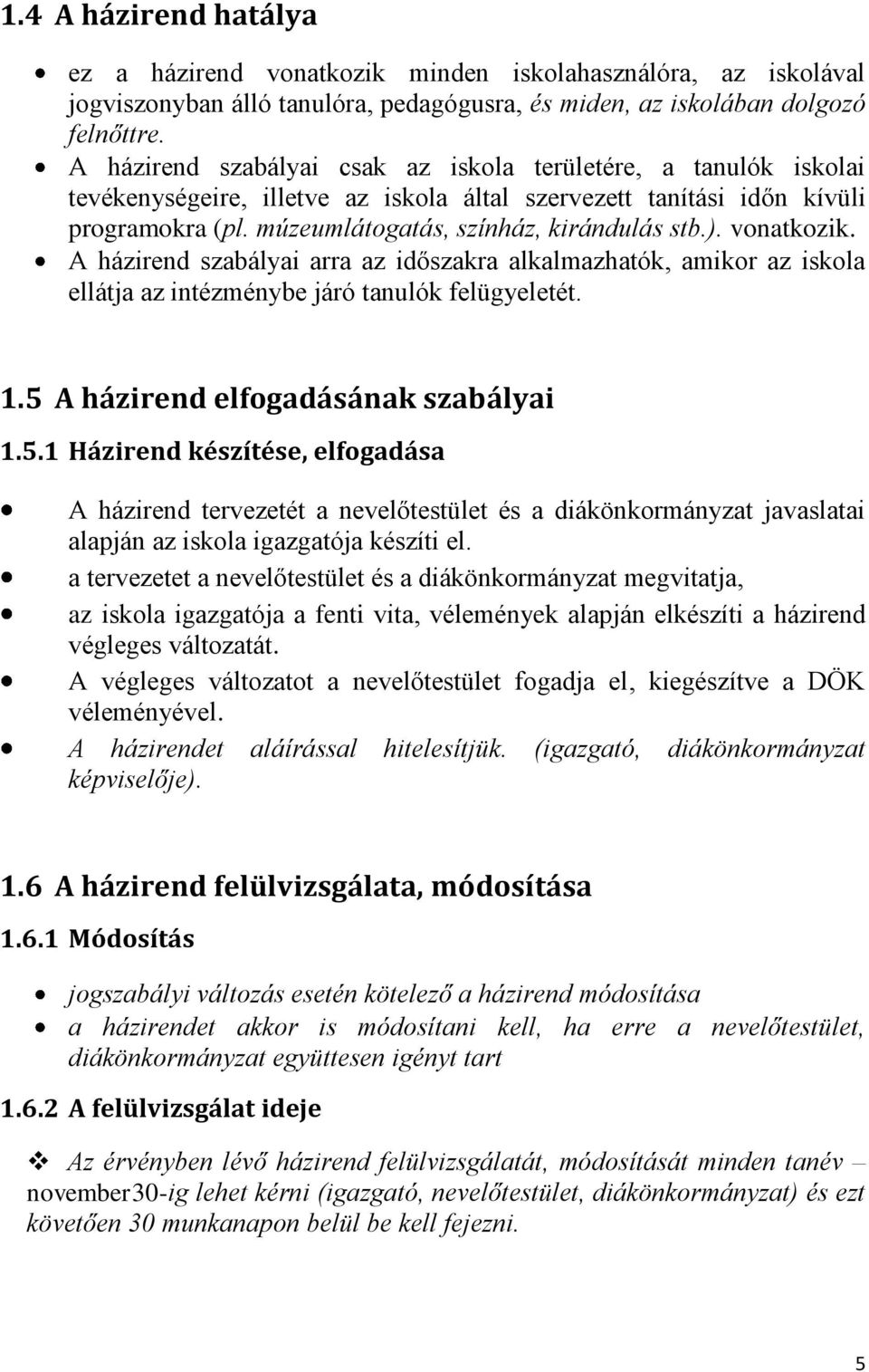 vonatkozik. A házirend szabályai arra az időszakra alkalmazhatók, amikor az iskola ellátja az intézménybe járó tanulók felügyeletét. 1.5 