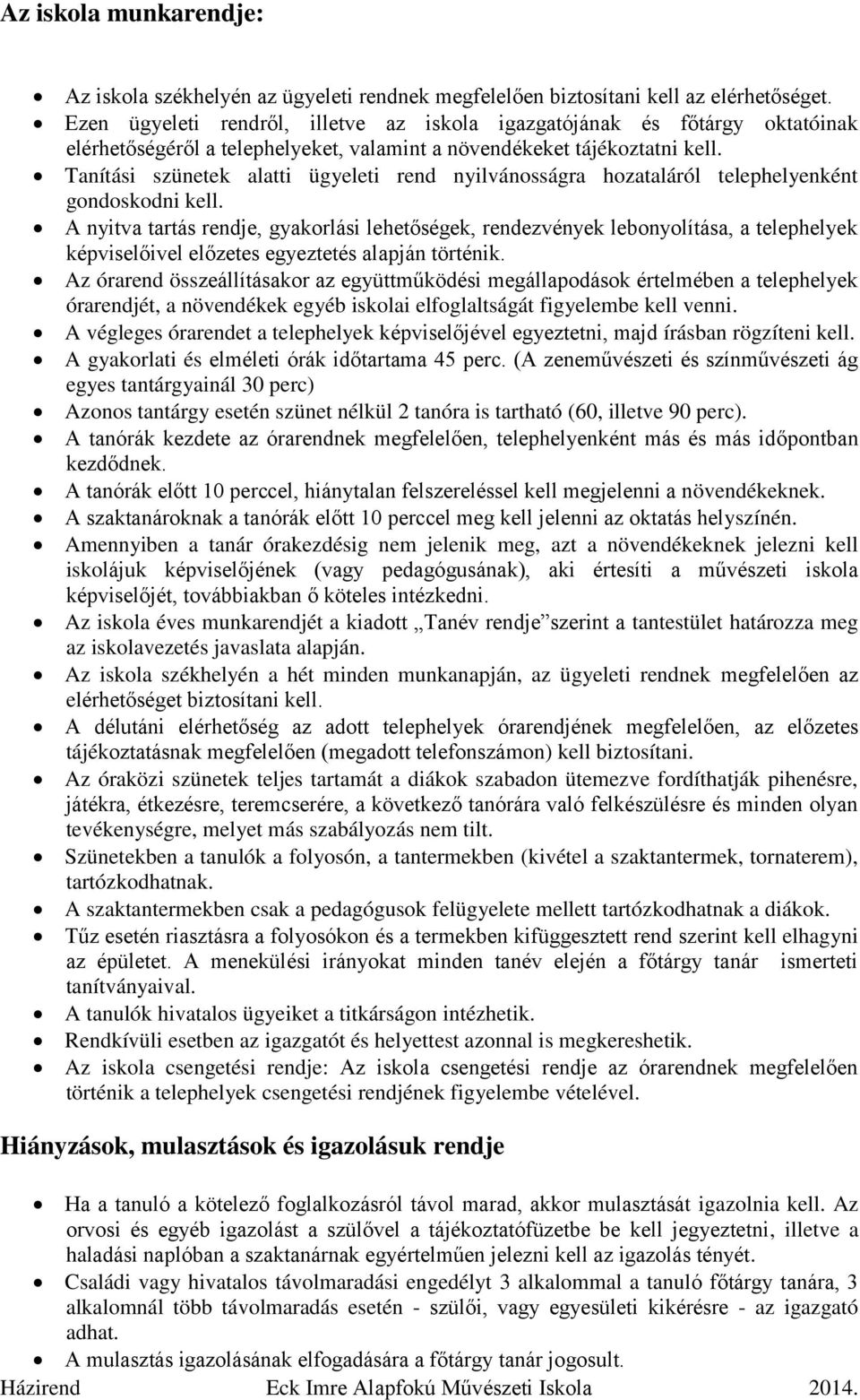 Tanítási szünetek alatti ügyeleti rend nyilvánosságra hozataláról telephelyenként gondoskodni kell.