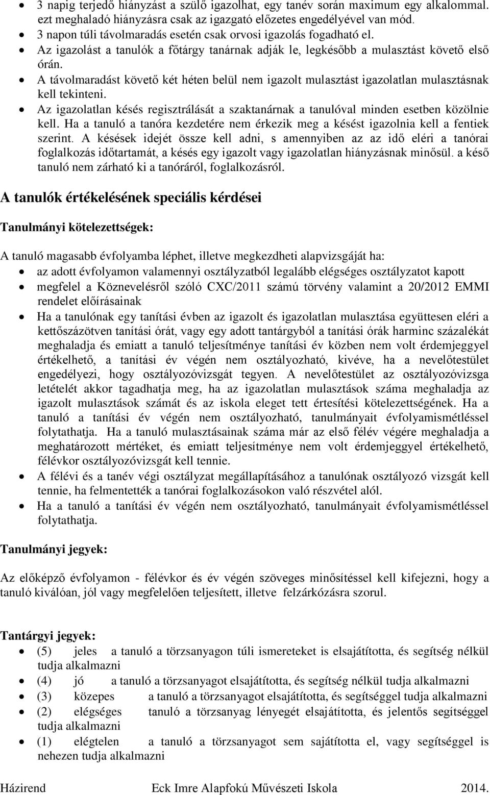 A távolmaradást követő két héten belül nem igazolt mulasztást igazolatlan mulasztásnak kell tekinteni. Az igazolatlan késés regisztrálását a szaktanárnak a tanulóval minden esetben közölnie kell.