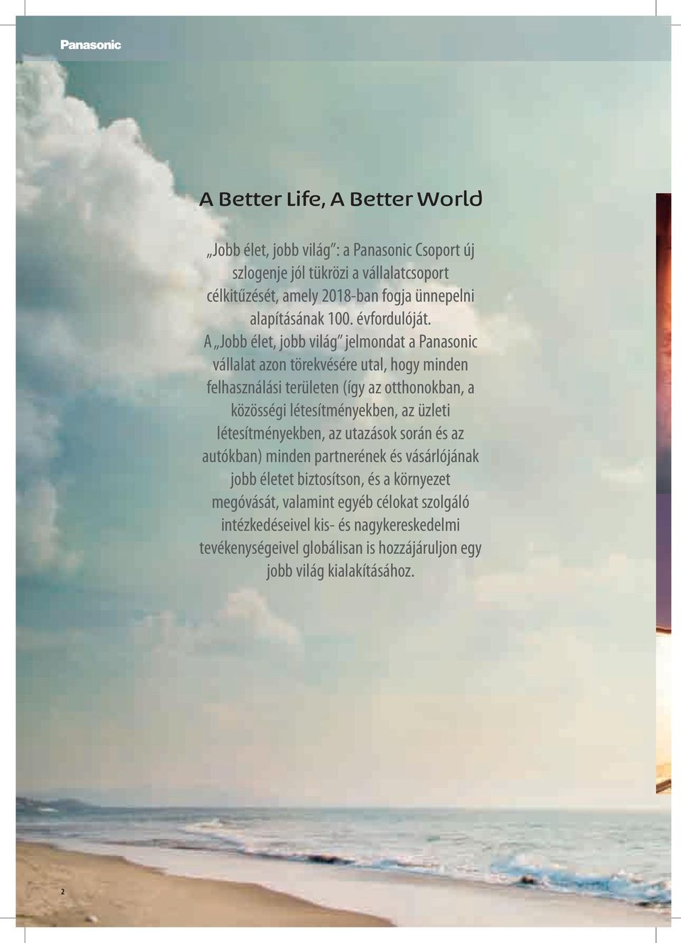A Jobb élet, jobb világ jelmondat a Panasonic vállalat azon törekvésére utal, hogy minden felhasználási területen (így az otthonokban, a közösségi