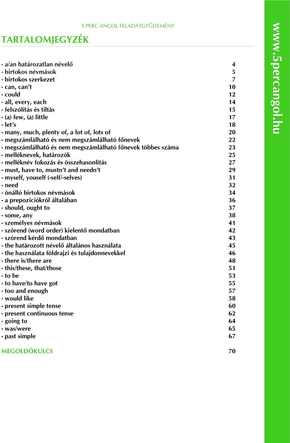 melléknév fokozás és összehasonlítás 27 - must, have to, mustn t and needn t 29 - myself, youself (-self/-selves) 31 - need 32 - önálló birtokos névmások 34 - a prepozíciókról általában 36 - should,