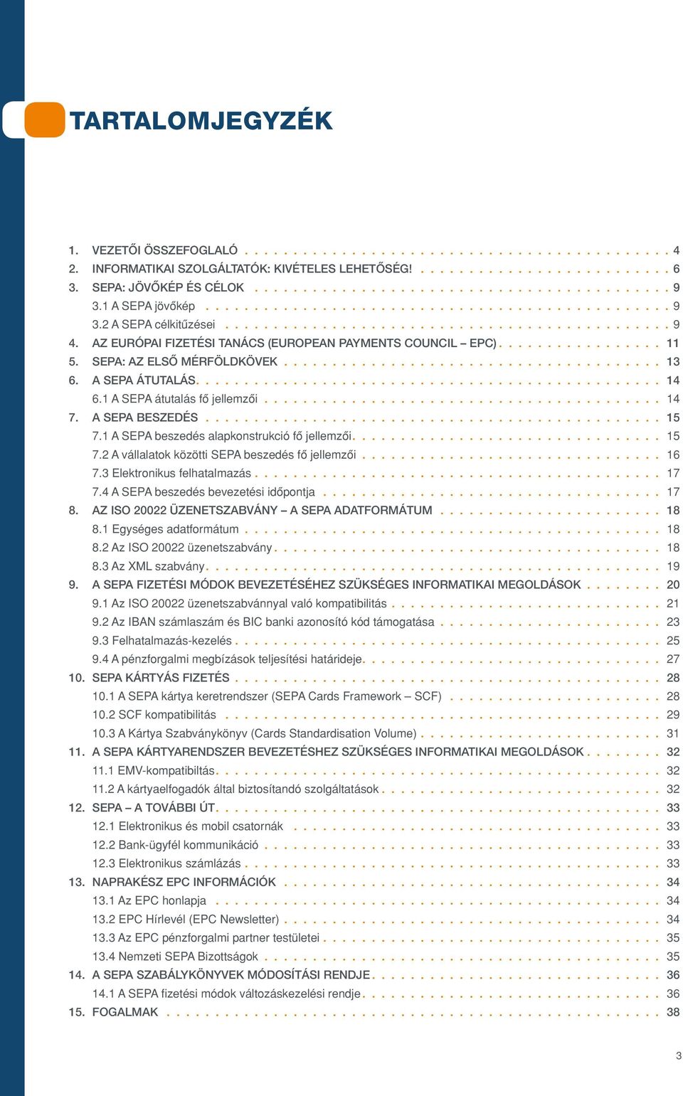 AZ EURÓPAI FIZETÉSI TANÁCS (EUROPEAN PAYMENTS COUNCIL EPC)................. 11 5. SEPA: AZ ELSÔ MÉRFÖLDKÖVEK........................................ 13 6. A SEPA ÁTUTALÁS................................................ 14 6.