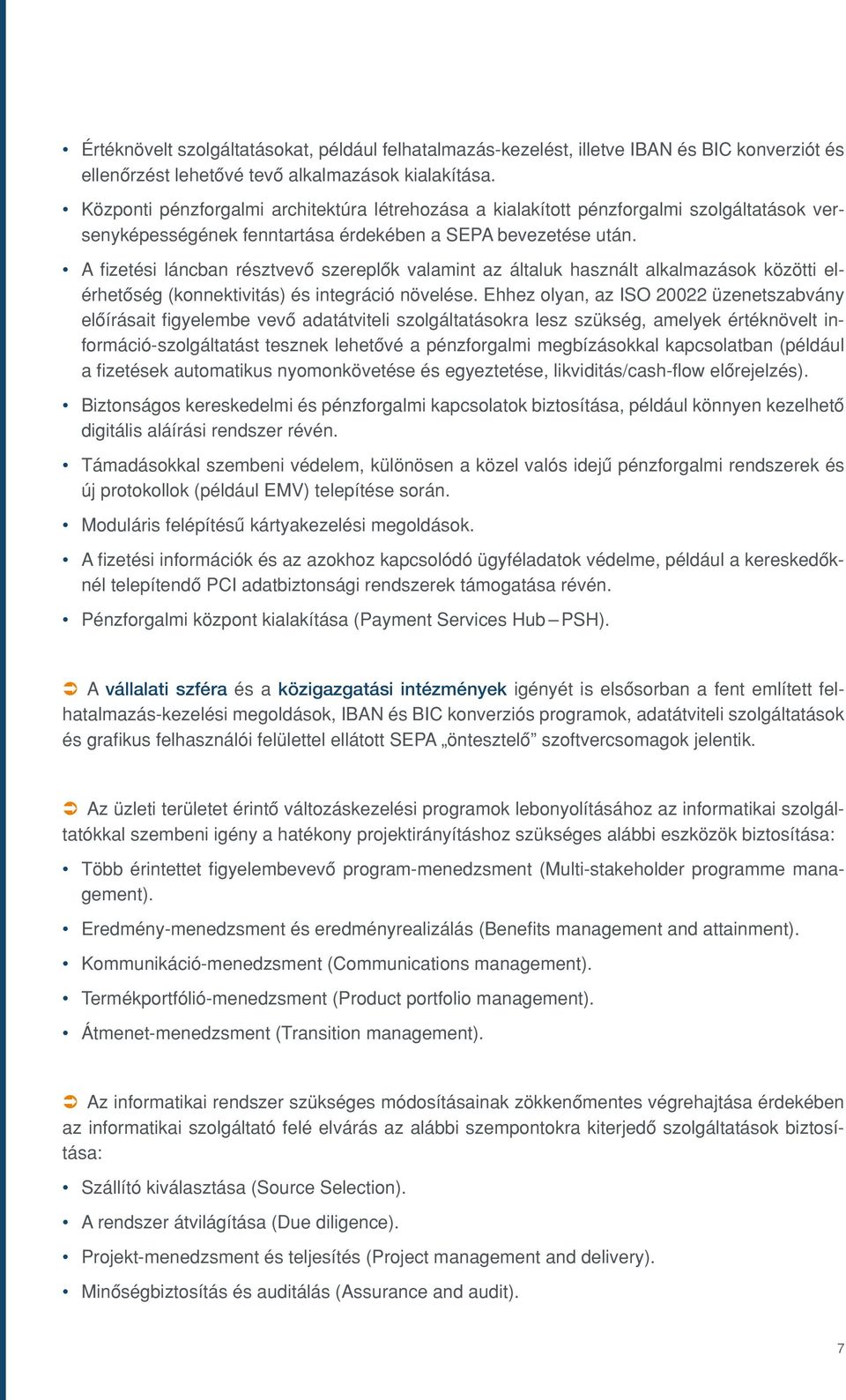 A fizetési láncban résztvevô szereplôk valamint az általuk használt alkalmazások közötti elérhetôség (konnektivitás) és integráció növelése.