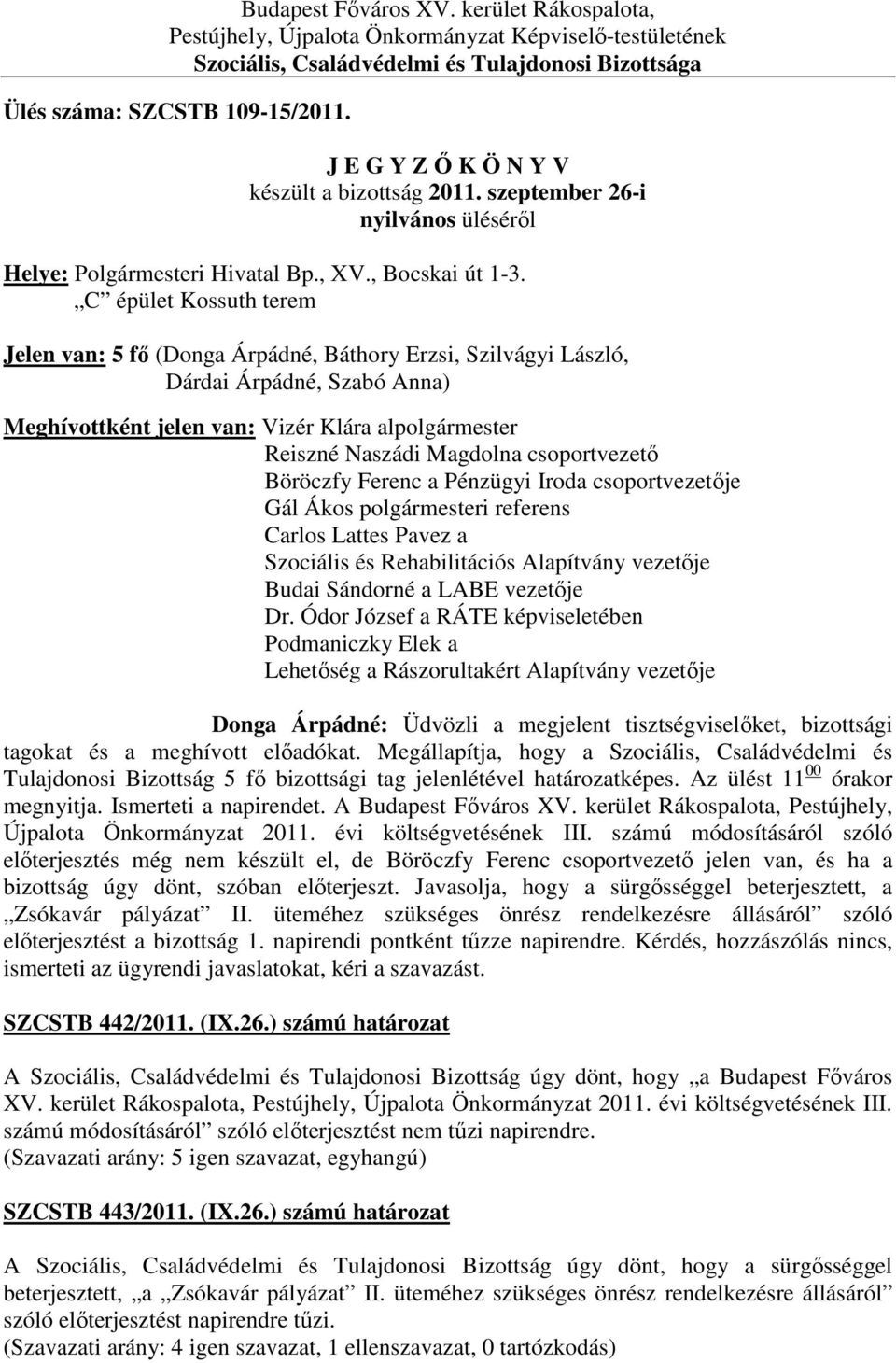 C épület Kossuth terem Jelen van: 5 fő (Donga Árpádné, Báthory Erzsi, Szilvágyi László, Dárdai Árpádné, Szabó Anna) Meghívottként jelen van: Vizér Klára alpolgármester Reiszné Naszádi Magdolna