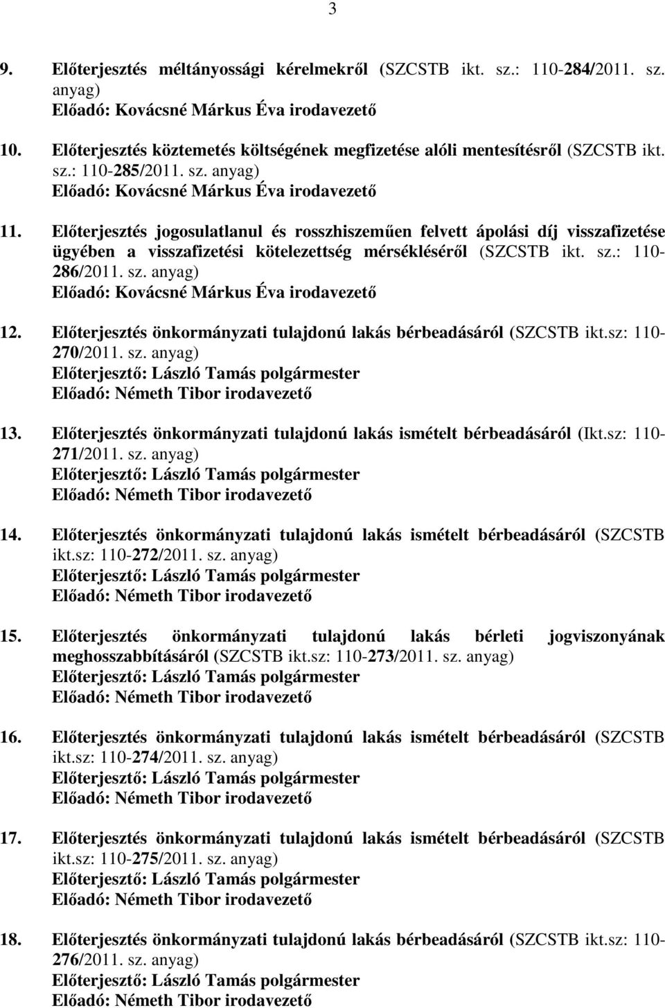 Előterjesztés önkormányzati tulajdonú lakás bérbeadásáról (SZCSTB ikt.sz: 110-270/2011. sz. anyag) 13. Előterjesztés önkormányzati tulajdonú lakás ismételt bérbeadásáról (Ikt.sz: 110-271/2011. sz. anyag) 14.