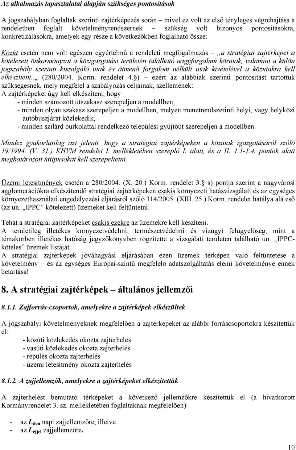 a stratégiai zajtérképet a kötelezett önkormányzat a közigazgatási területén található nagyforgalmú közutak, valamint a külön jogszabály szerinti kiszolgáló utak és átmenő forgalom nélküli utak