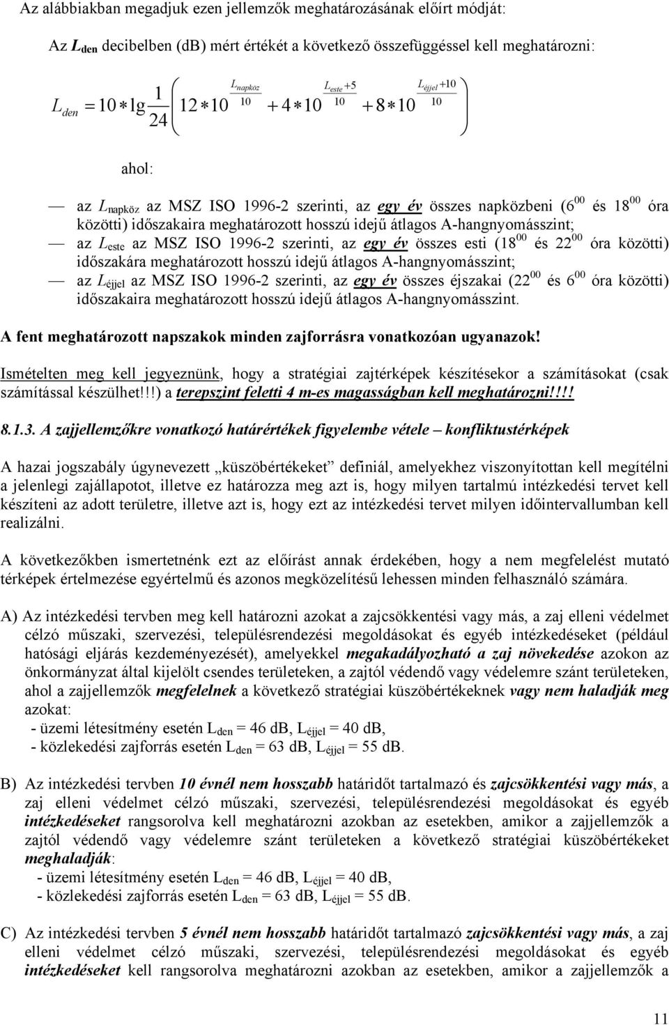 A-hangnyomásszint; az L este az MSZ ISO 1996-2 szerinti, az egy év összes esti (18 00 és 22 00 óra közötti) időszakára meghatározott hosszú idejű átlagos A-hangnyomásszint; az L éjjel az MSZ ISO