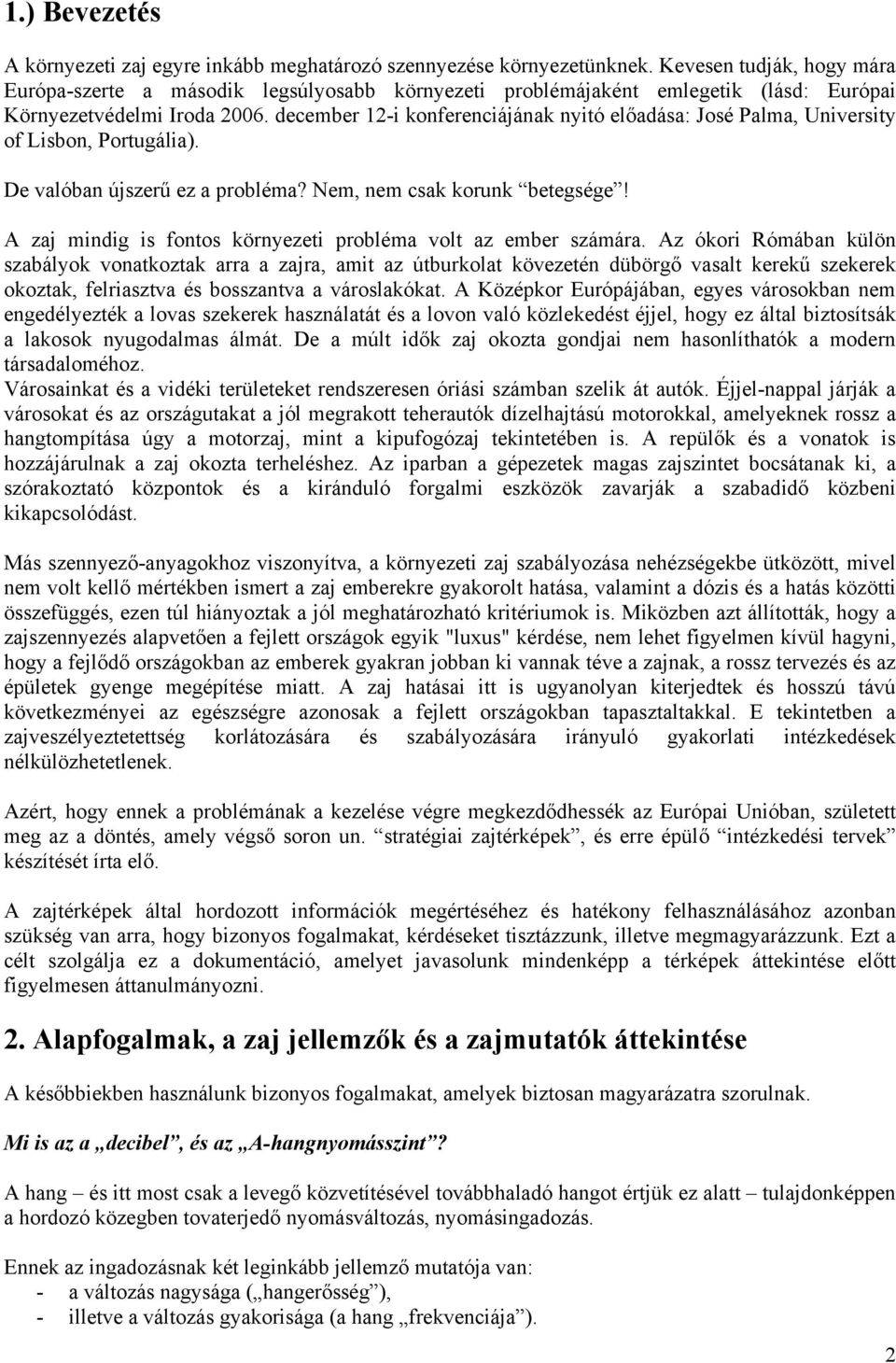 december 12-i konferenciájának nyitó előadása: José Palma, University of Lisbon, Portugália). De valóban újszerű ez a probléma? Nem, nem csak korunk betegsége!