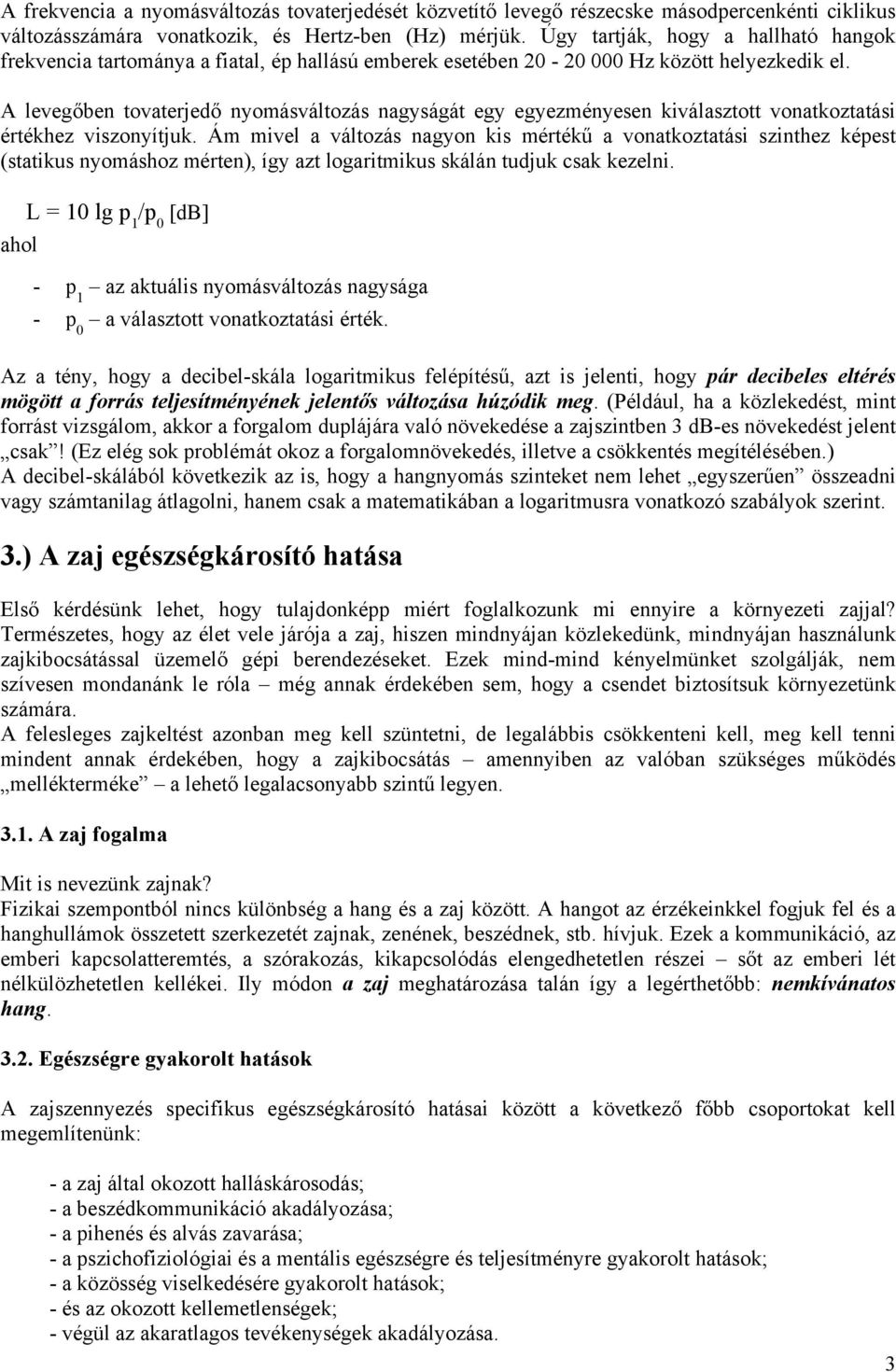 A levegőben tovaterjedő nyomásváltozás nagyságát egy egyezményesen kiválasztott vonatkoztatási értékhez viszonyítjuk.