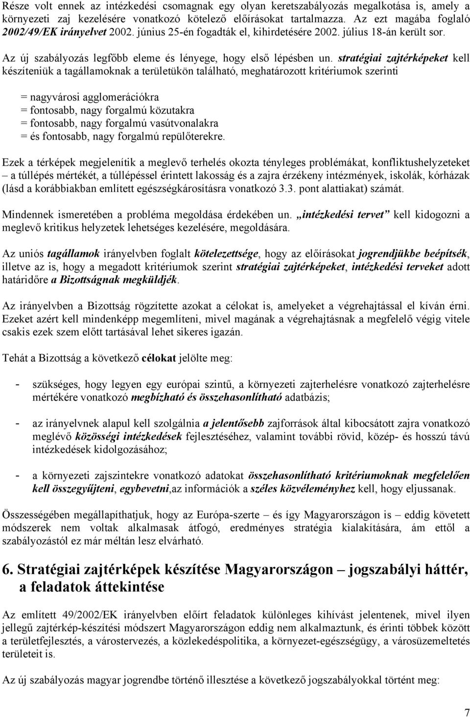 stratégiai zajtérképeket kell készíteniük a tagállamoknak a területükön található, meghatározott kritériumok szerinti = nagyvárosi agglomerációkra = fontosabb, nagy forgalmú közutakra = fontosabb,