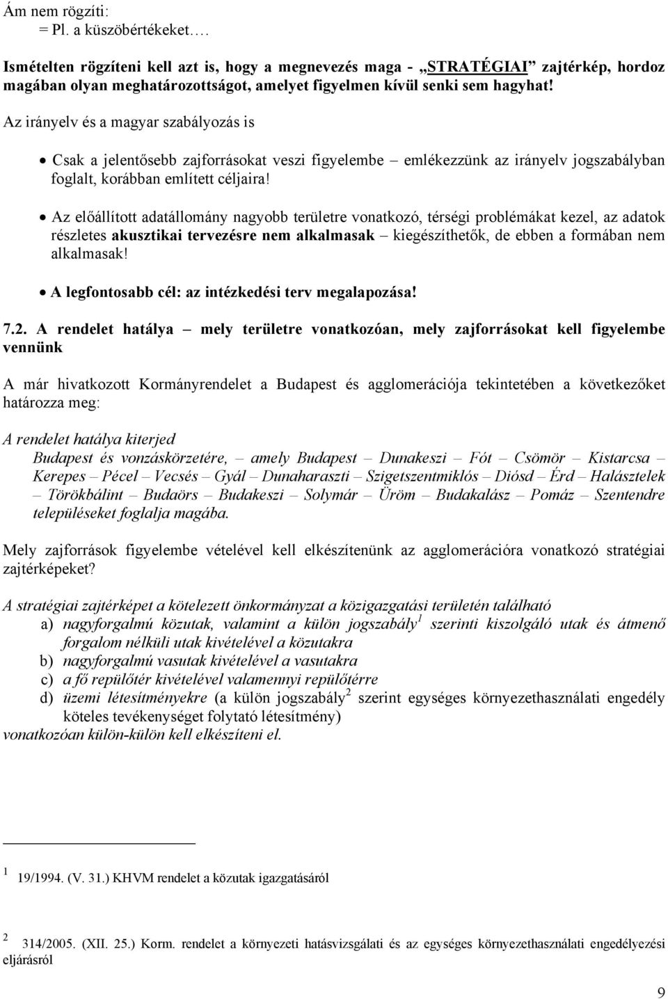 Az irányelv és a magyar szabályozás is Csak a jelentősebb zajforrásokat veszi figyelembe emlékezzünk az irányelv jogszabályban foglalt, korábban említett céljaira!