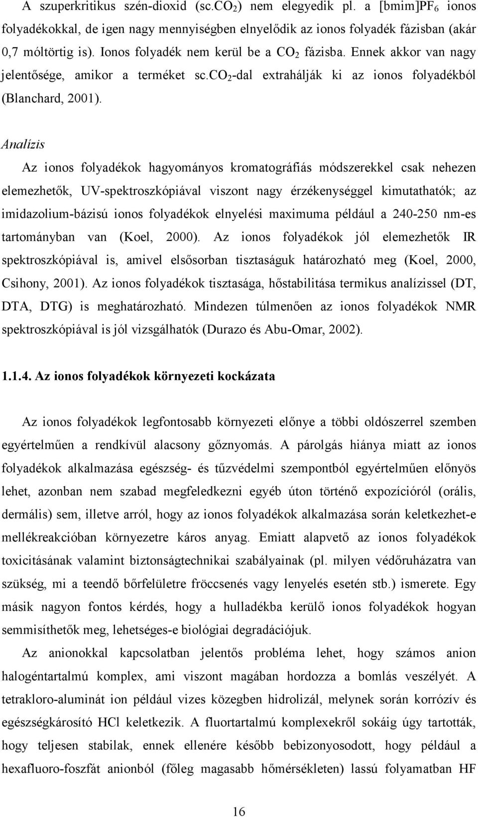 Analízis Az ionos folyadékok hagyományos kromatográfiás módszerekkel csak nehezen elemezhetők, UV-spektroszkópiával viszont nagy érzékenységgel kimutathatók; az imidazolium-bázisú ionos folyadékok