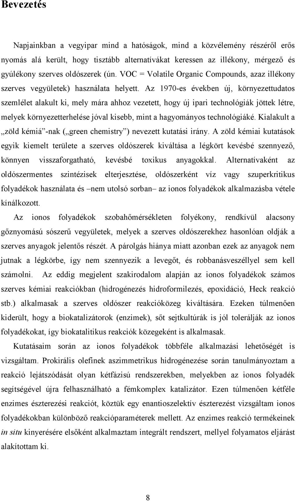 Az 1970-es években új, környezettudatos szemlélet alakult ki, mely mára ahhoz vezetett, hogy új ipari technológiák jöttek létre, melyek környezetterhelése jóval kisebb, mint a hagyományos