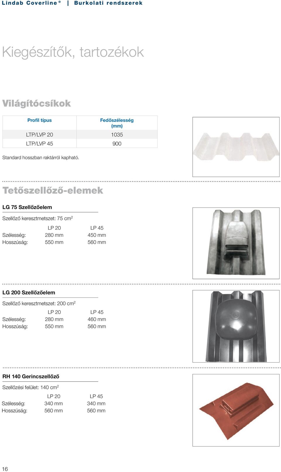 Tetőszellőző-elemek LG 75 Szellőzőelem Szellőző keresztmetszet: 75 cm LP 0 LP 45 Szélesség: 80 450 Hosszúság: 550