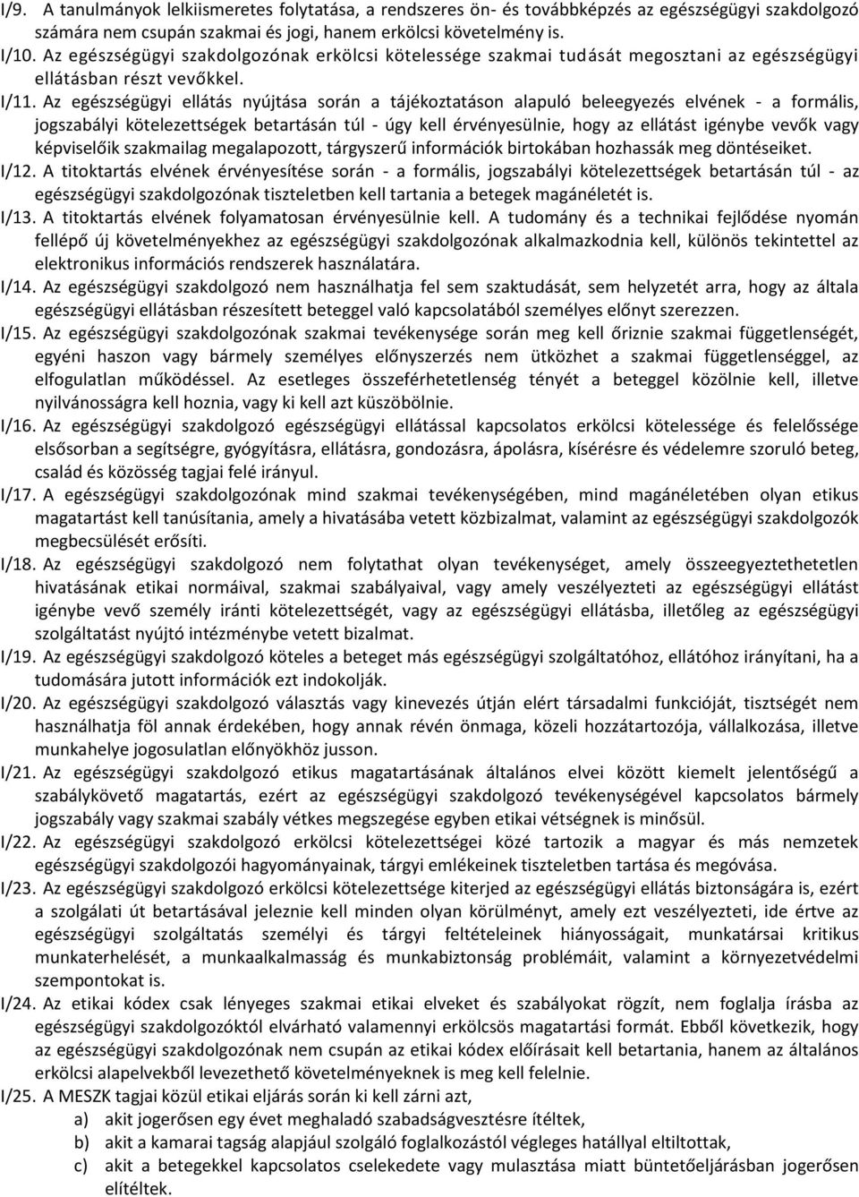 Az egészségügyi ellátás nyújtása során a tájékoztatáson alapuló beleegyezés elvének - a formális, jogszabályi kötelezettségek betartásán túl - úgy kell érvényesülnie, hogy az ellátást igénybe vevők