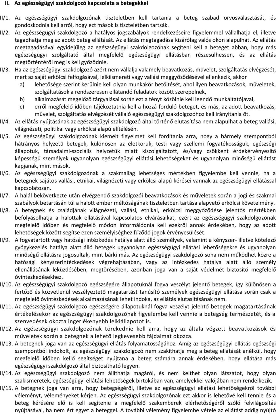 Az egészségügyi szakdolgozó a hatályos jogszabályok rendelkezéseire figyelemmel vállalhatja el, illetve tagadhatja meg az adott beteg ellátását. Az ellátás megtagadása kizárólag valós okon alapulhat.