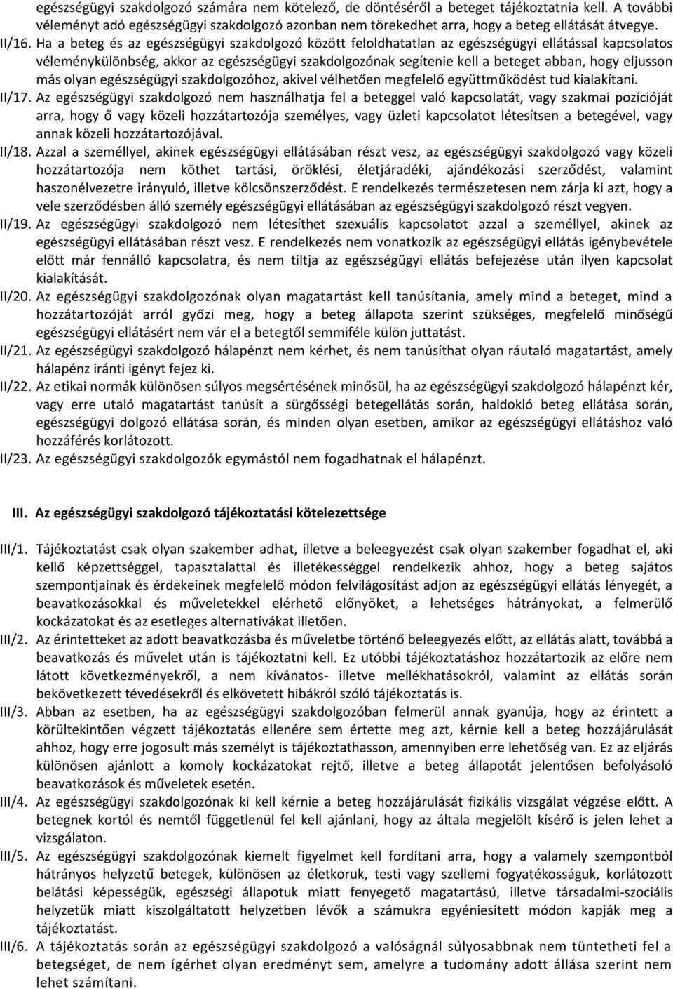 Ha a beteg és az egészségügyi szakdolgozó között feloldhatatlan az egészségügyi ellátással kapcsolatos véleménykülönbség, akkor az egészségügyi szakdolgozónak segítenie kell a beteget abban, hogy