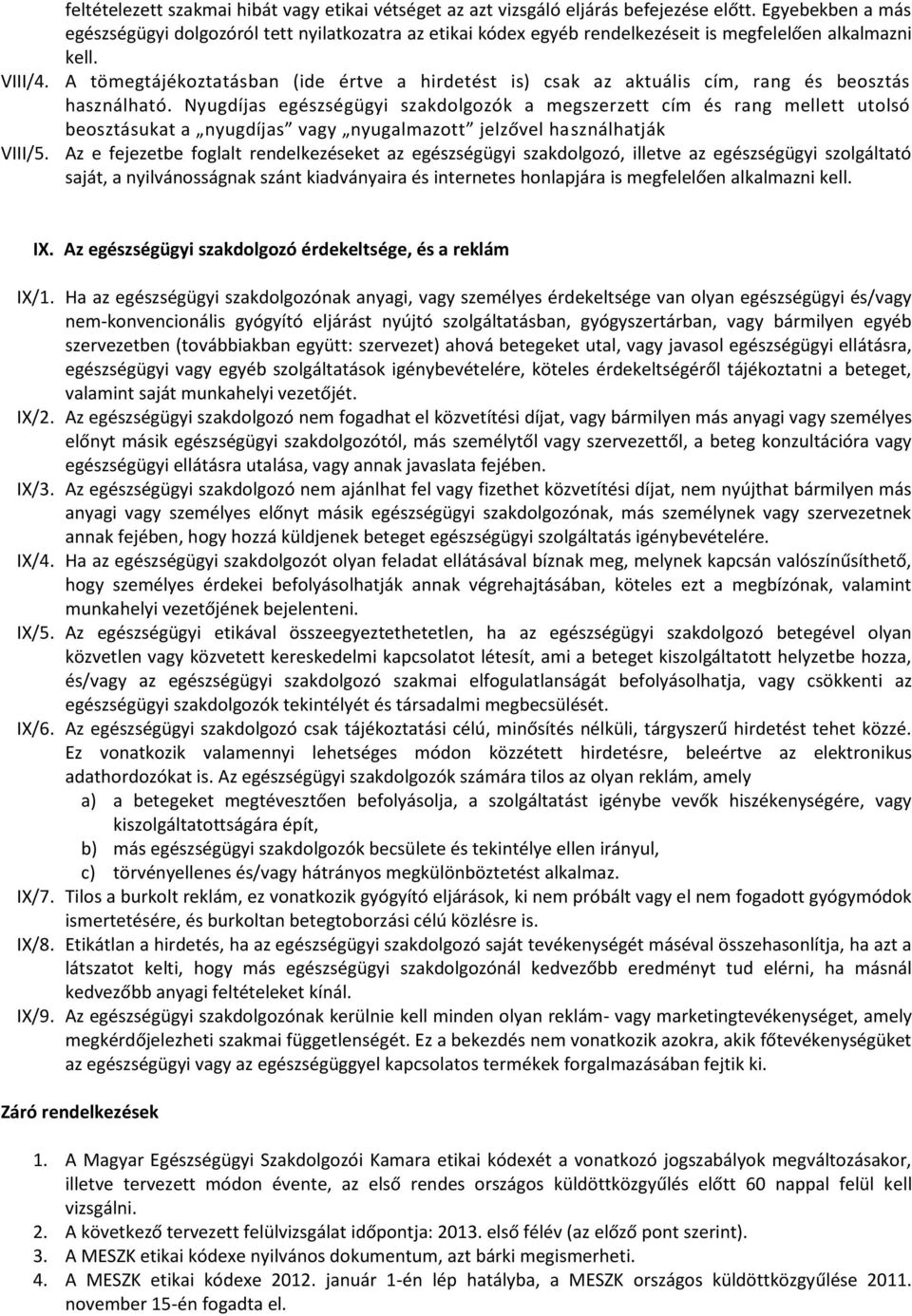 A tömegtájékoztatásban (ide értve a hirdetést is) csak az aktuális cím, rang és beosztás használható.